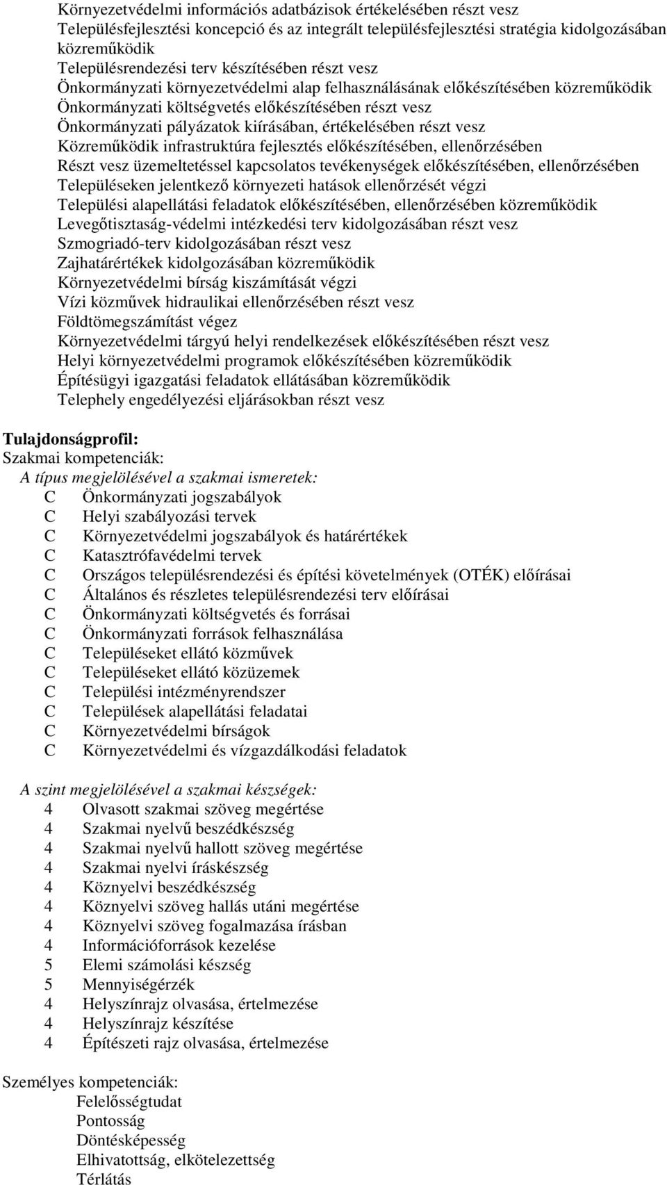 értékelésében részt vesz Közreműködik infrastruktúra fejlesztés előkészítésében, ellenőrzésében Részt vesz üzemeltetéssel kapcsolatos tevékenységek előkészítésében, ellenőrzésében Településeken