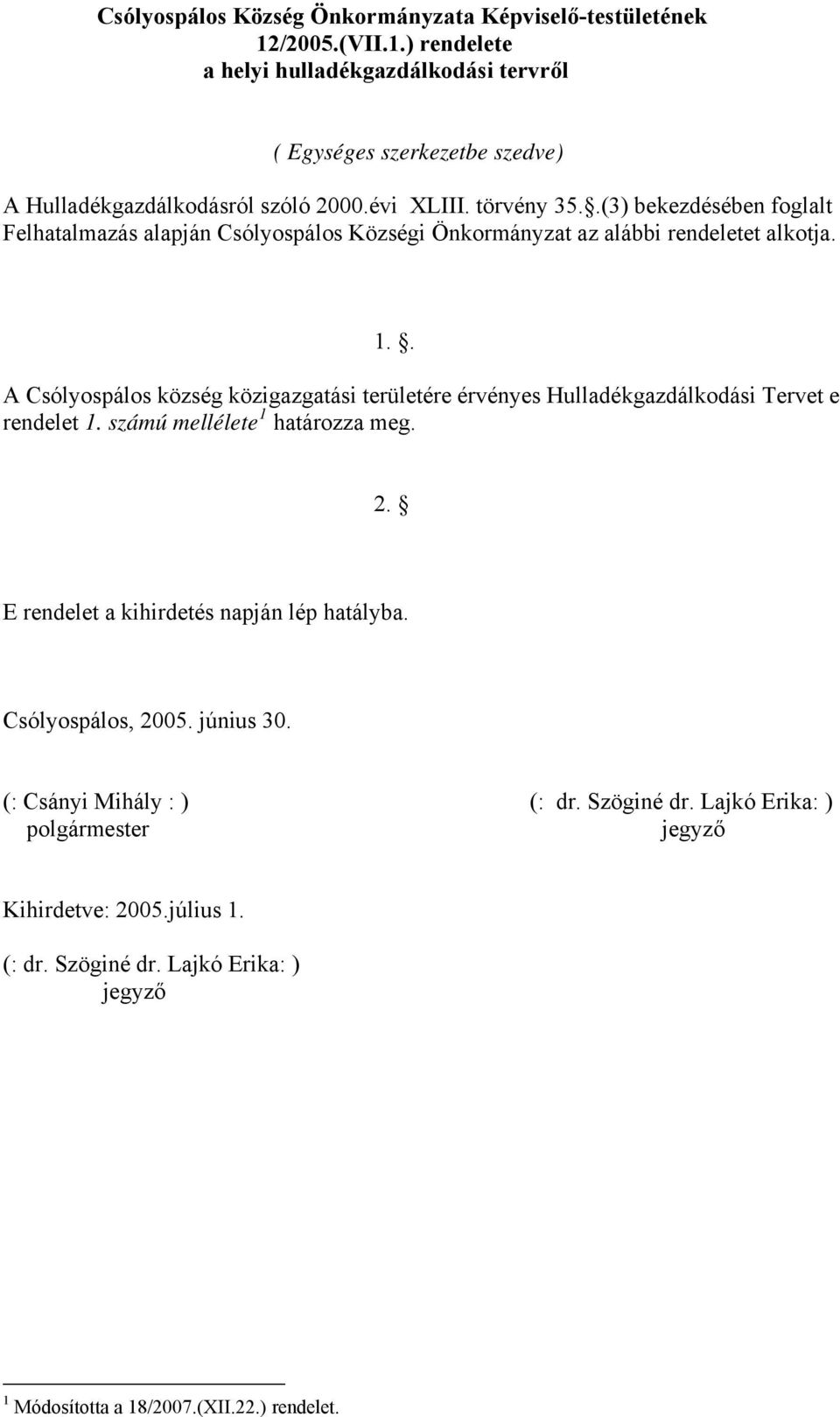 . A Csólyospálos község közigazgatási területére érvényes gazdálkodási Tervet e rendelet 1. számú mellélete 1 határozza meg. 2. E rendelet a kihirdetés napján lép hatályba.