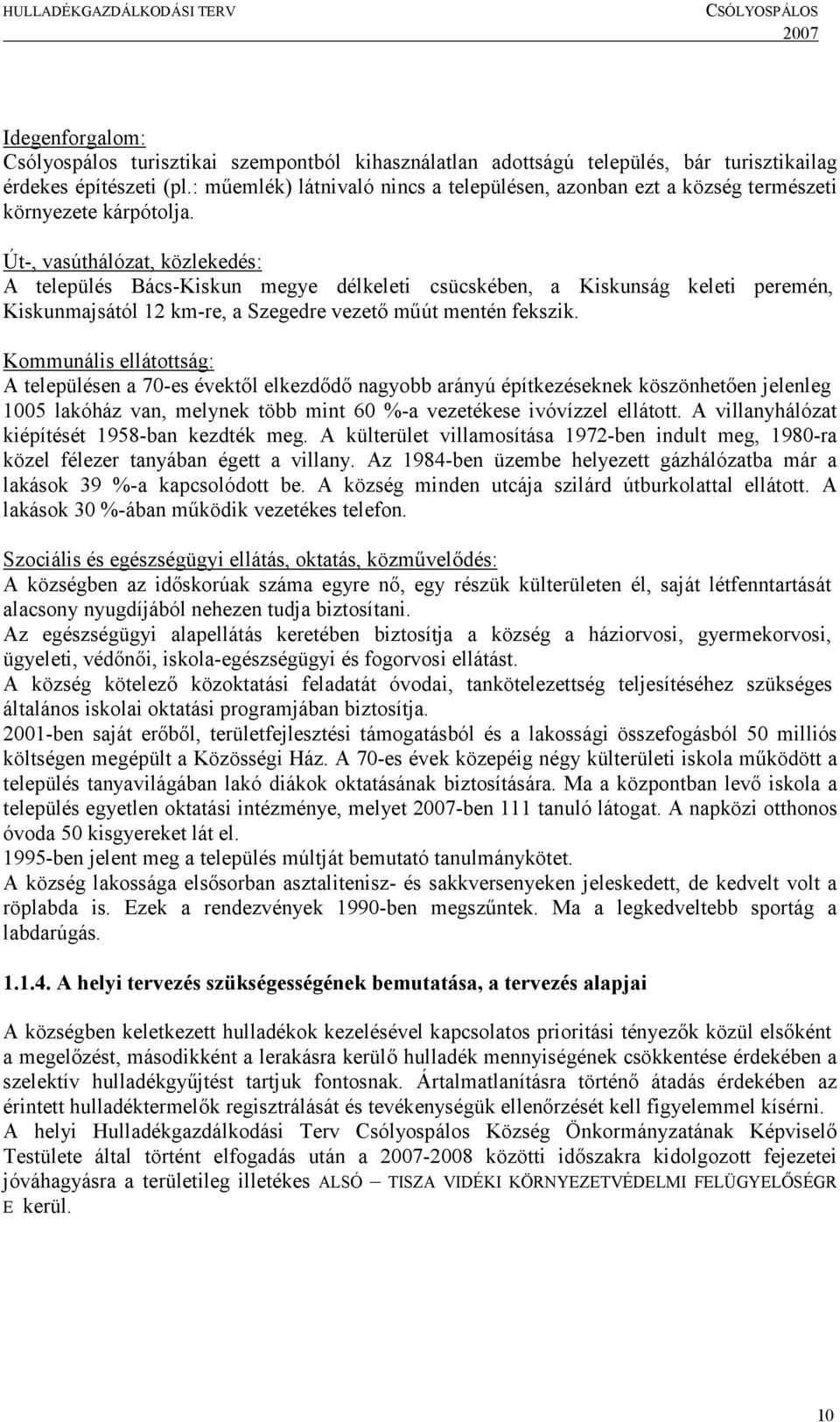 Út-, vasúthálózat, közlekedés: A település Bács-Kiskun megye délkeleti csücskében, a Kiskunság keleti peremén, Kiskunmajsától 12 km-re, a Szegedre vezető műút mentén fekszik.