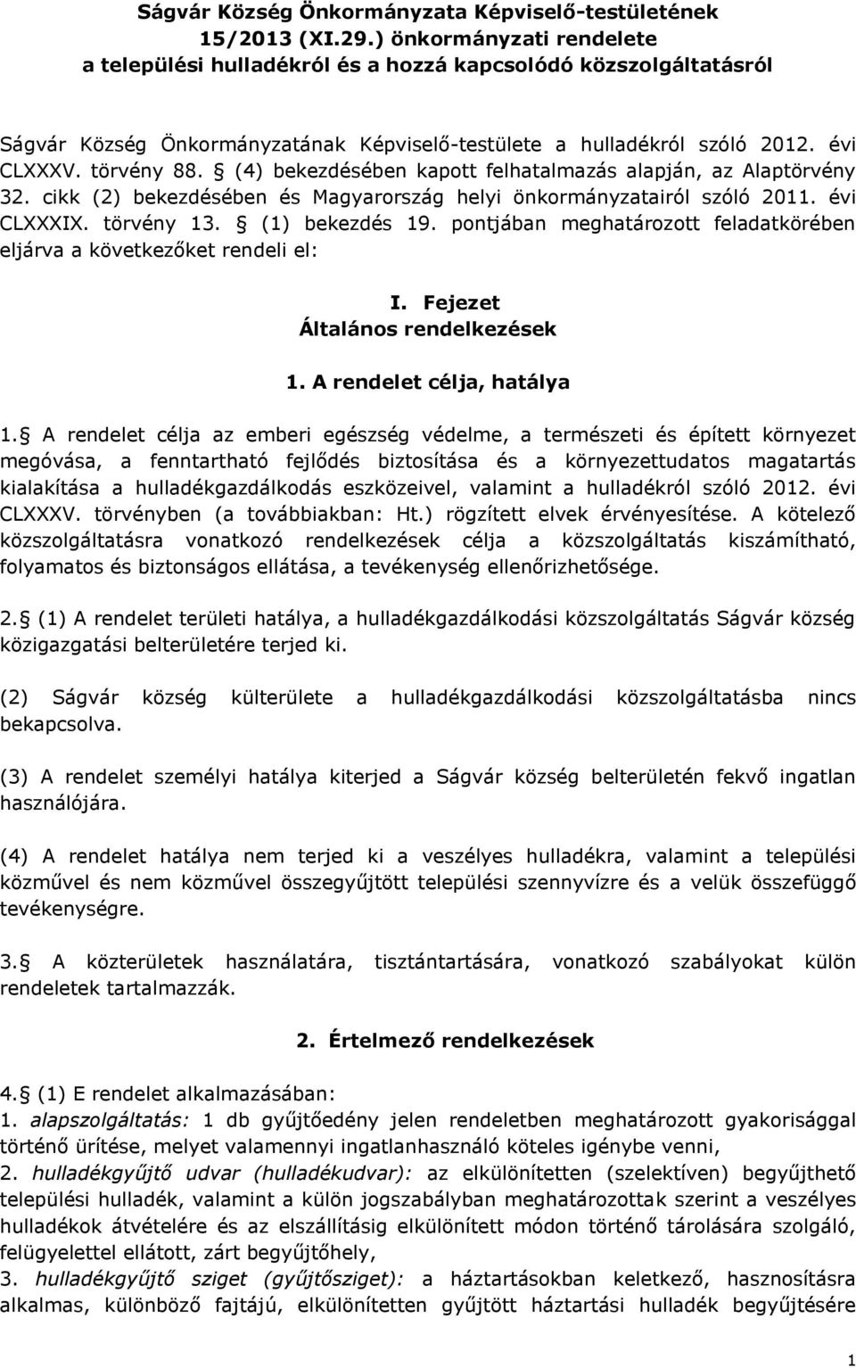 (4) bekezdésében kapott felhatalmazás alapján, az Alaptörvény 32. cikk (2) bekezdésében és Magyarország helyi önkormányzatairól szóló 2011. évi CLXXXIX. törvény 13. (1) bekezdés 19.