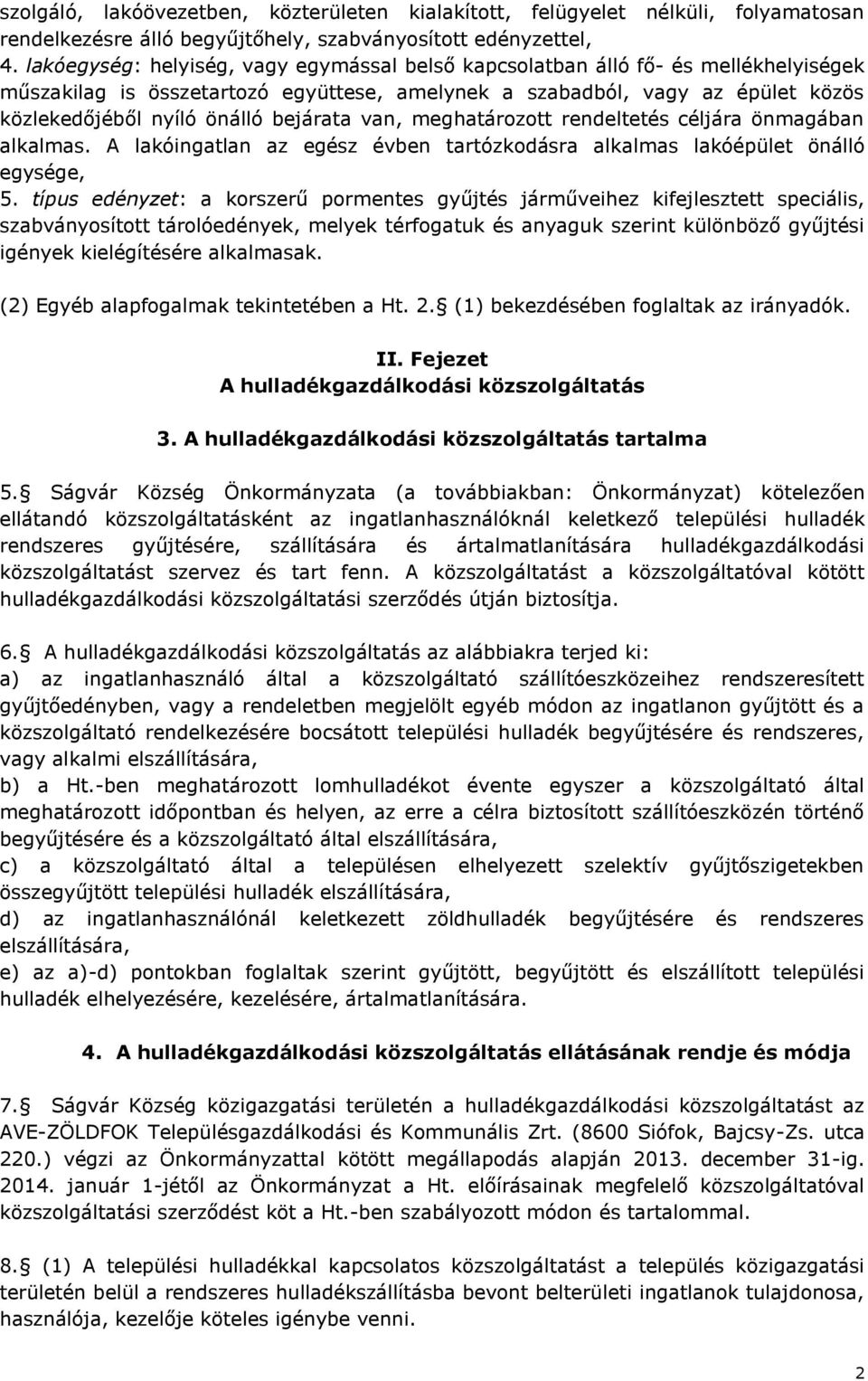 bejárata van, meghatározott rendeltetés céljára önmagában alkalmas. A lakóingatlan az egész évben tartózkodásra alkalmas lakóépület önálló egysége, 5.