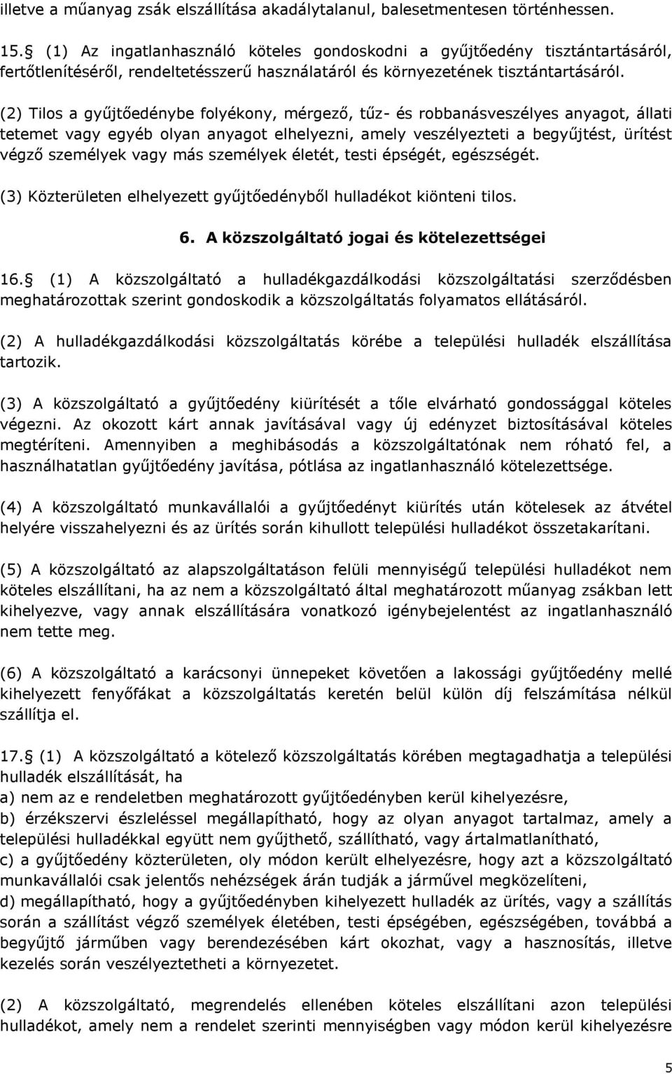 (2) Tilos a gyűjtőedénybe folyékony, mérgező, tűz- és robbanásveszélyes anyagot, állati tetemet vagy egyéb olyan anyagot elhelyezni, amely veszélyezteti a begyűjtést, ürítést végző személyek vagy más