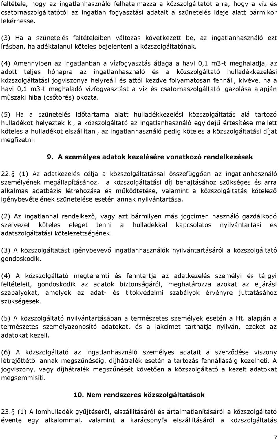 (4) Amennyiben az ingatlanban a vízfogyasztás átlaga a havi 0,1 m3-t meghaladja, az adott teljes hónapra az ingatlanhasználó és a közszolgáltató hulladékkezelési közszolgáltatási jogviszonya