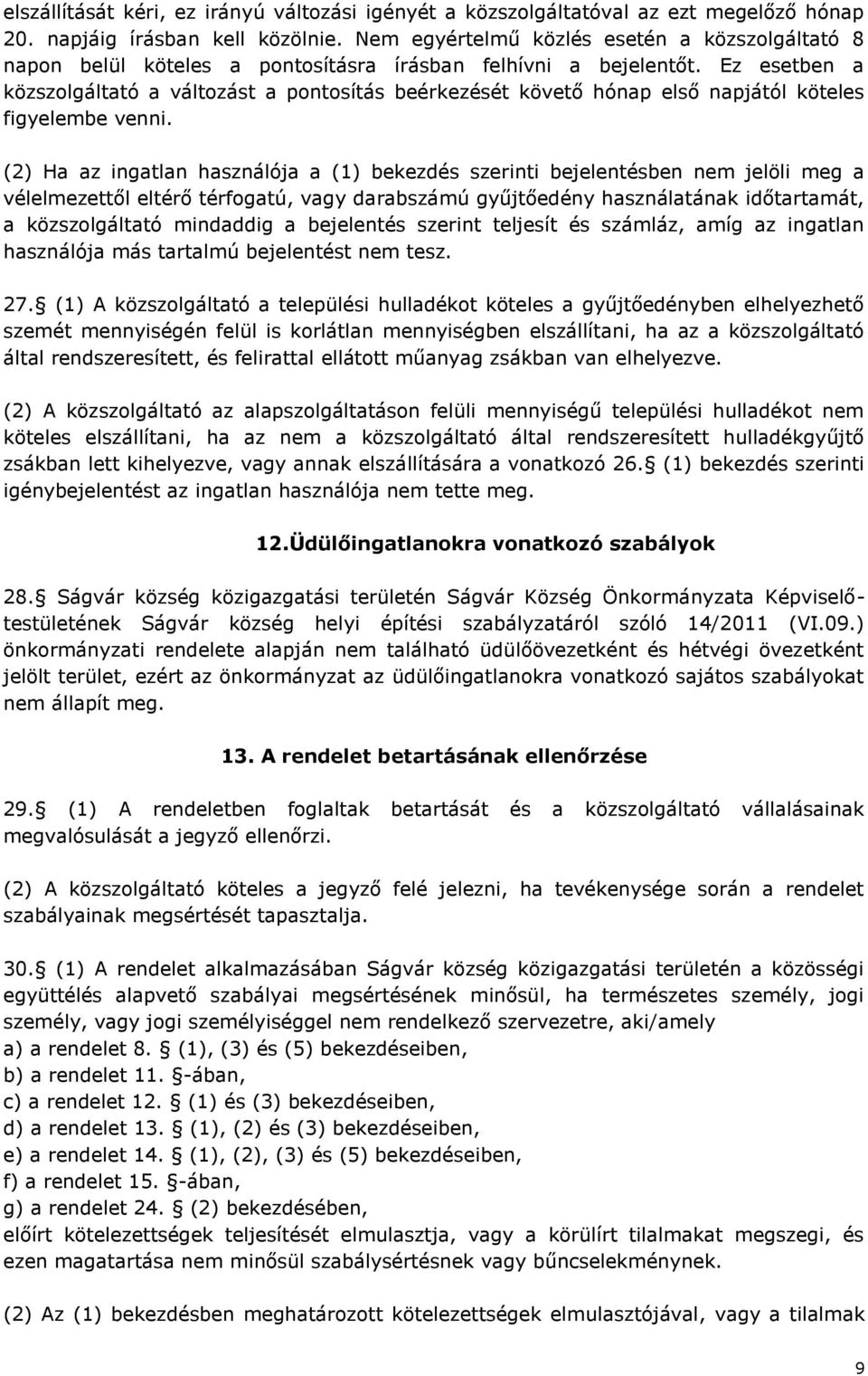 Ez esetben a közszolgáltató a változást a pontosítás beérkezését követő hónap első napjától köteles figyelembe venni.