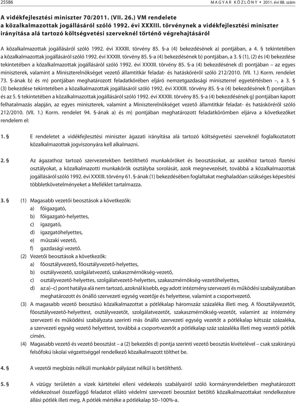 -a (4) bekezdésének a) pontjában, a 4. tekintetében a közalkalmazottak jogállásáról szóló 1992. évi XXXIII. törvény 85. -a (4) bekezdésének b) pontjában, a 3.