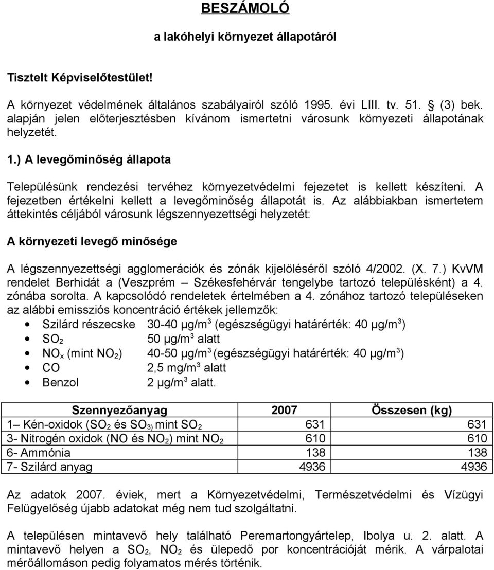 ) A levegőminőség állapota Településünk rendezési tervéhez környezetvédelmi fejezetet is kellett készíteni. A fejezetben értékelni kellett a levegőminőség állapotát is.