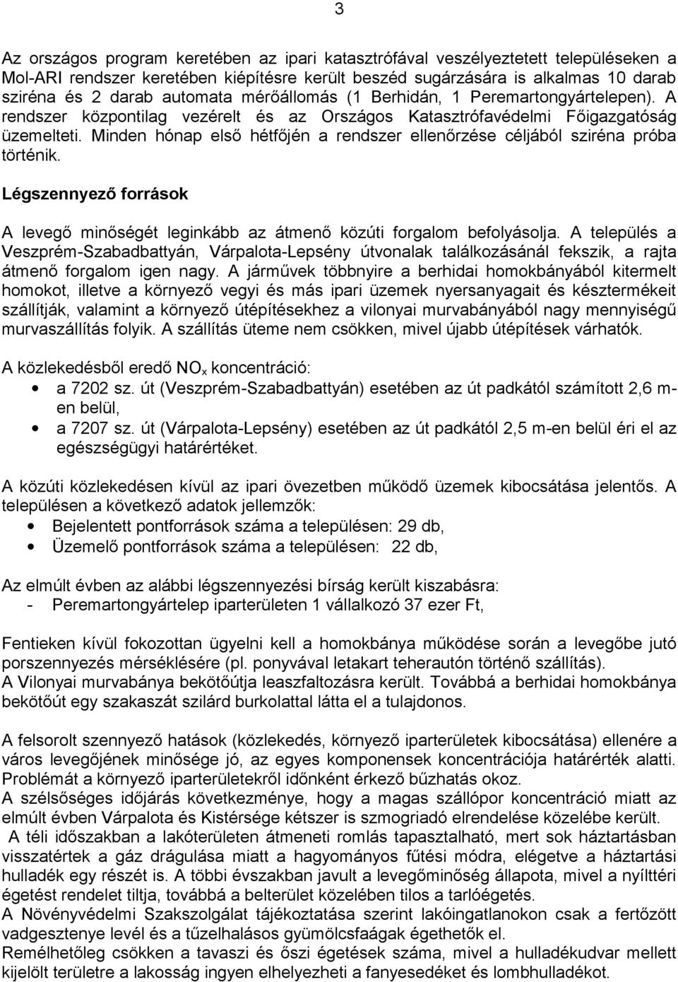 Minden hónap első hétfőjén a rendszer ellenőrzése céljából sziréna próba történik. Légszennyező források A levegő minőségét leginkább az átmenő közúti forgalom befolyásolja.