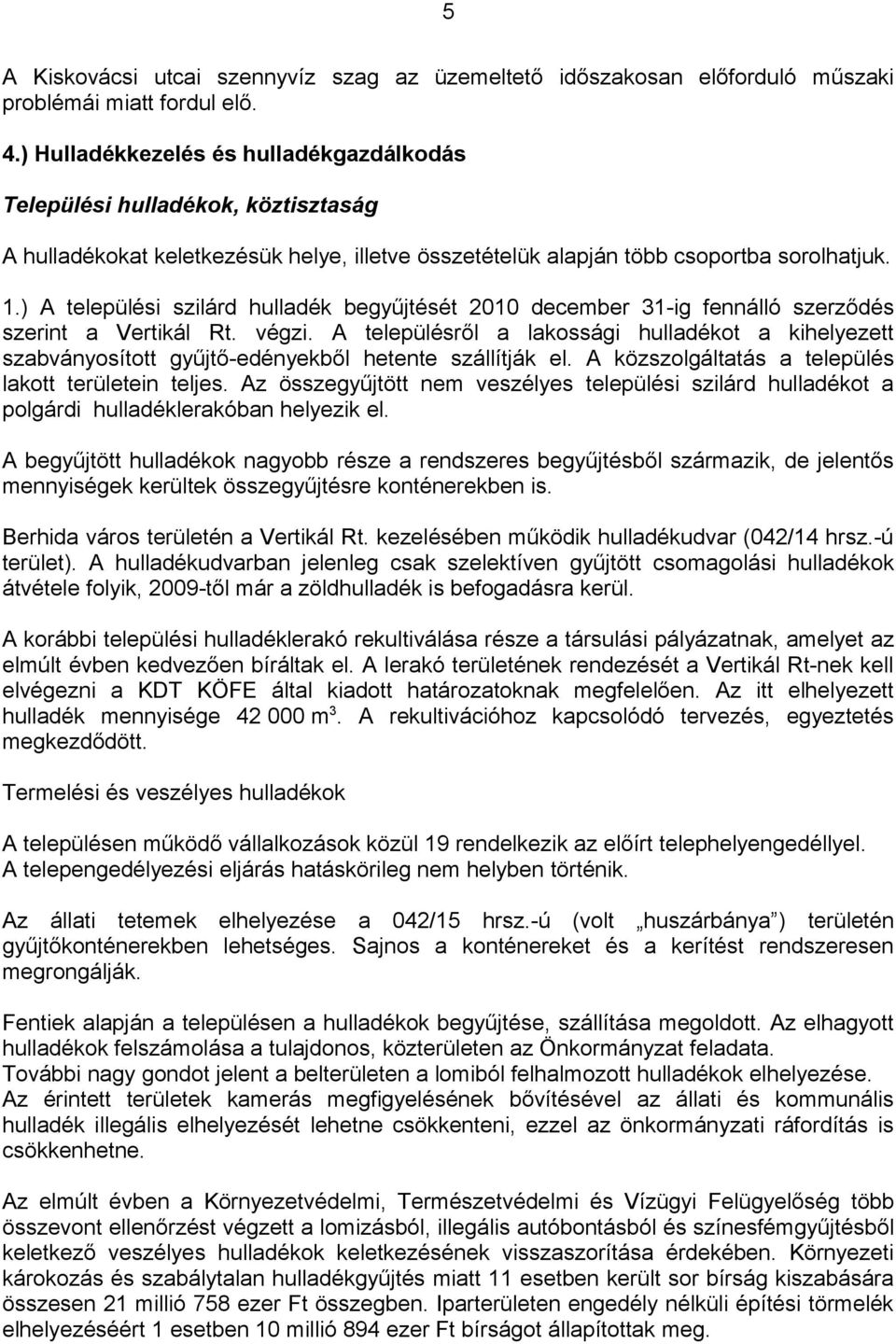 ) A települési szilárd hulladék begyűjtését 2010 december 31-ig fennálló szerződés szerint a Vertikál Rt. végzi.