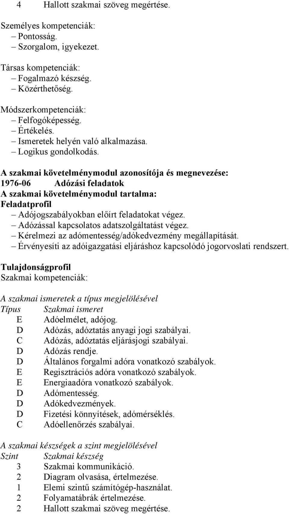 A szakmai követelménymodul azonosítója és megnevezése: 1976-06 Adózási feladatok A szakmai követelménymodul tartalma: Feladatprofil Adójogszabályokban előírt feladatokat végez.