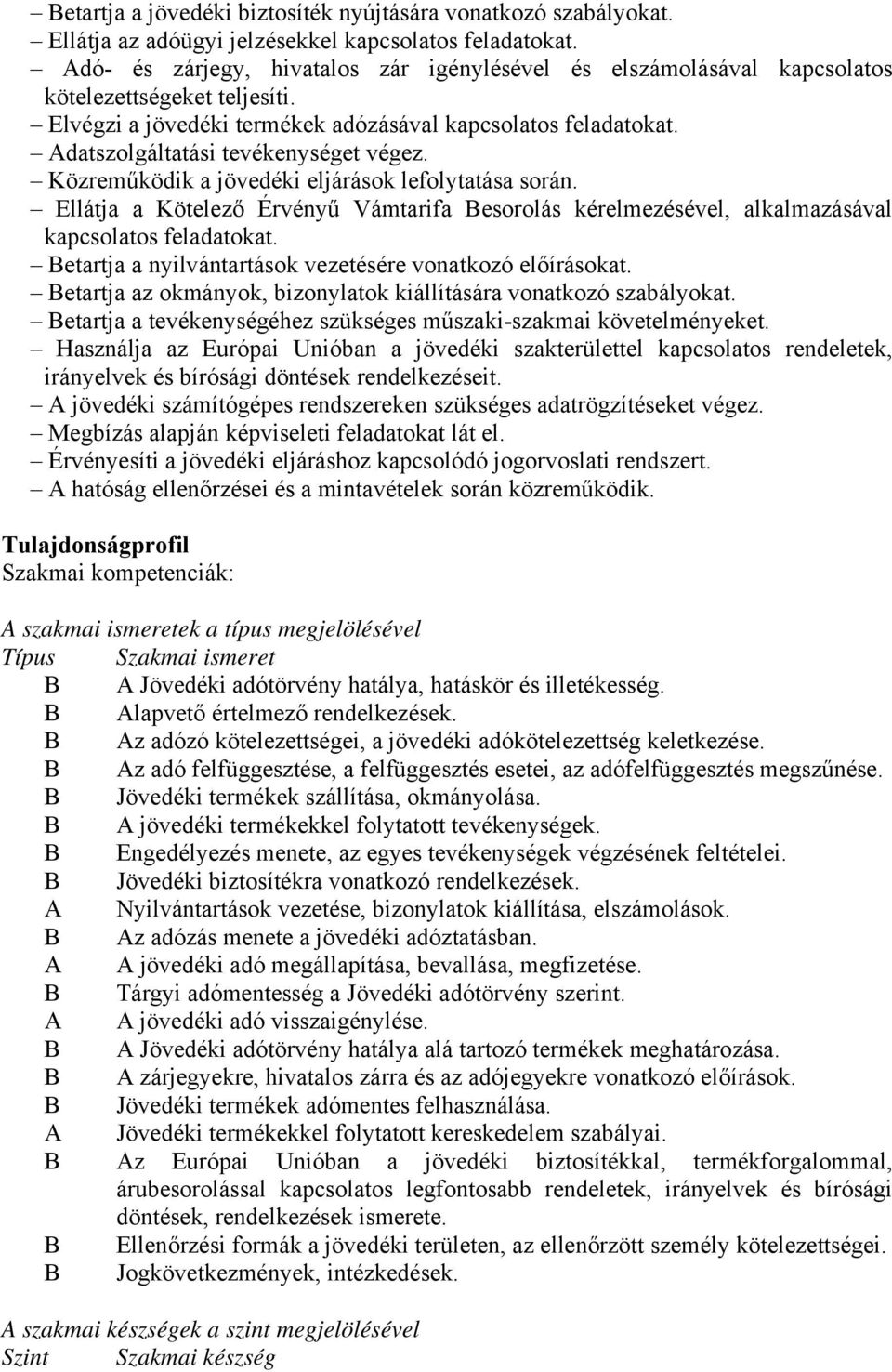 Adatszolgáltatási tevékenységet végez. Közreműködik a jövedéki eljárások lefolytatása során. Ellátja a Kötelező Érvényű Vámtarifa Besorolás kérelmezésével, alkalmazásával kapcsolatos feladatokat.