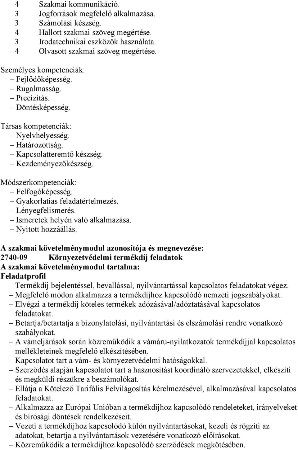 Módszerkompetenciák: Felfogóképesség. Gyakorlatias feladatértelmezés. Lényegfelismerés. Ismeretek helyén való alkalmazása. Nyitott hozzáállás.