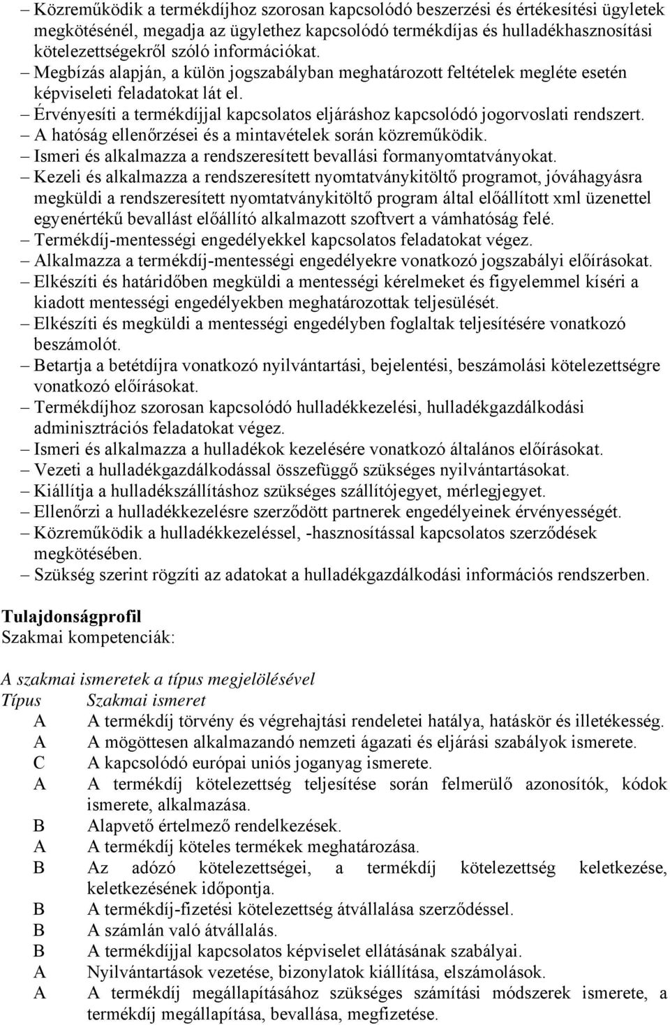 Érvényesíti a termékdíjjal kapcsolatos eljáráshoz kapcsolódó jogorvoslati rendszert. A hatóság ellenőrzései és a mintavételek során közreműködik.