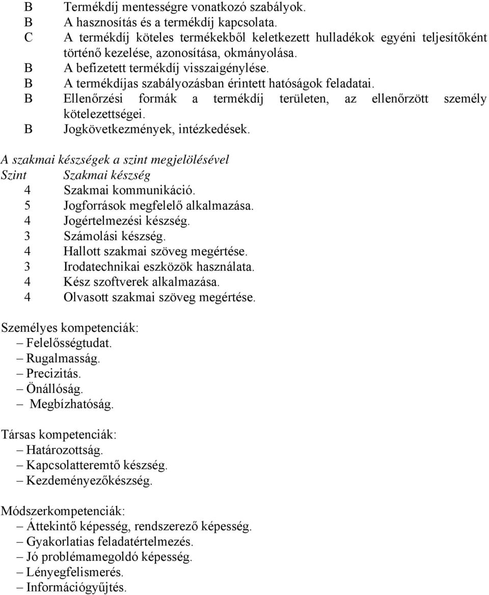 B A termékdíjas szabályozásban érintett hatóságok feladatai. B Ellenőrzési formák a termékdíj területen, az ellenőrzött személy kötelezettségei. B Jogkövetkezmények, intézkedések.