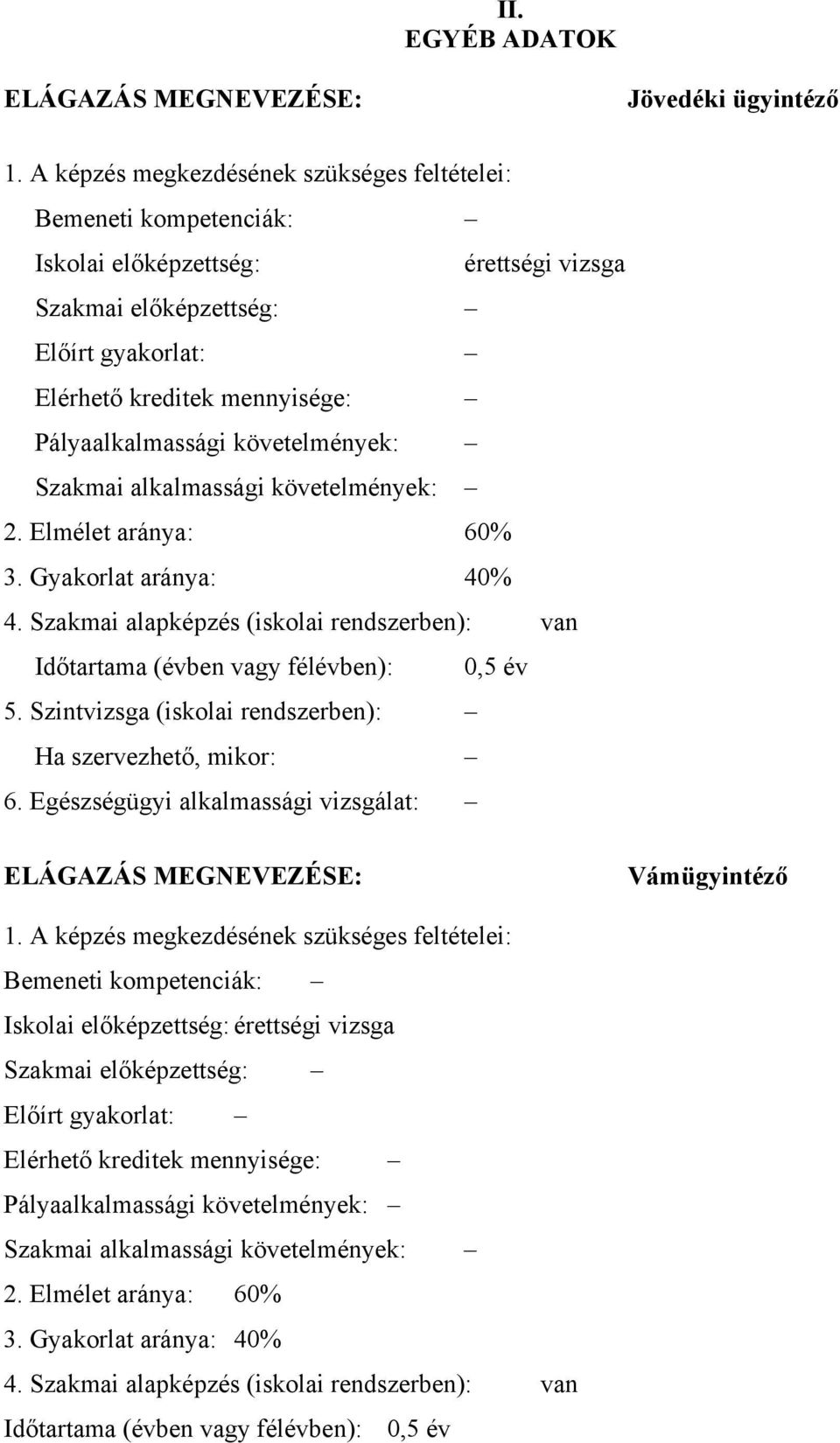 követelmények: Szakmai alkalmassági követelmények: 2. Elmélet aránya: 60% 3. Gyakorlat aránya: 40% 4. Szakmai alapképzés (iskolai rendszerben): van Időtartama (évben vagy félévben): 0,5 év 5.