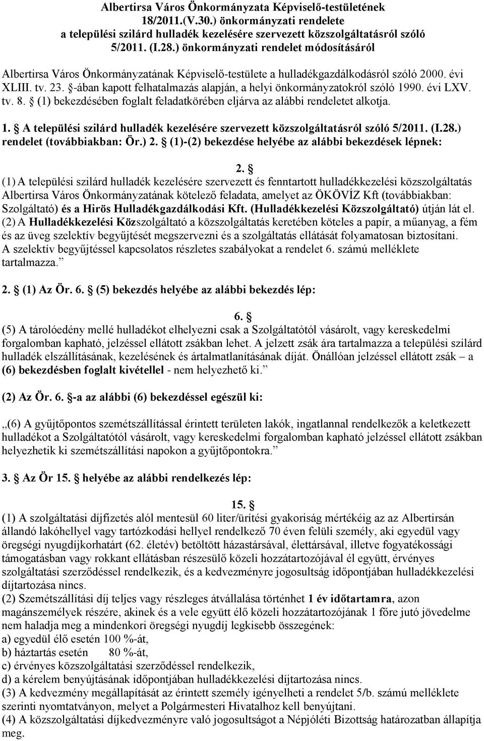 -ában kapott felhatalmazás alapján, a helyi önkormányzatokról szóló 1990. évi LXV. tv. 8. (1) bekezdésében foglalt feladatkörében eljárva az alábbi rendeletet alkotja. 1. A települési szilárd hulladék kezelésére szervezett közszolgáltatásról szóló 5/2011.