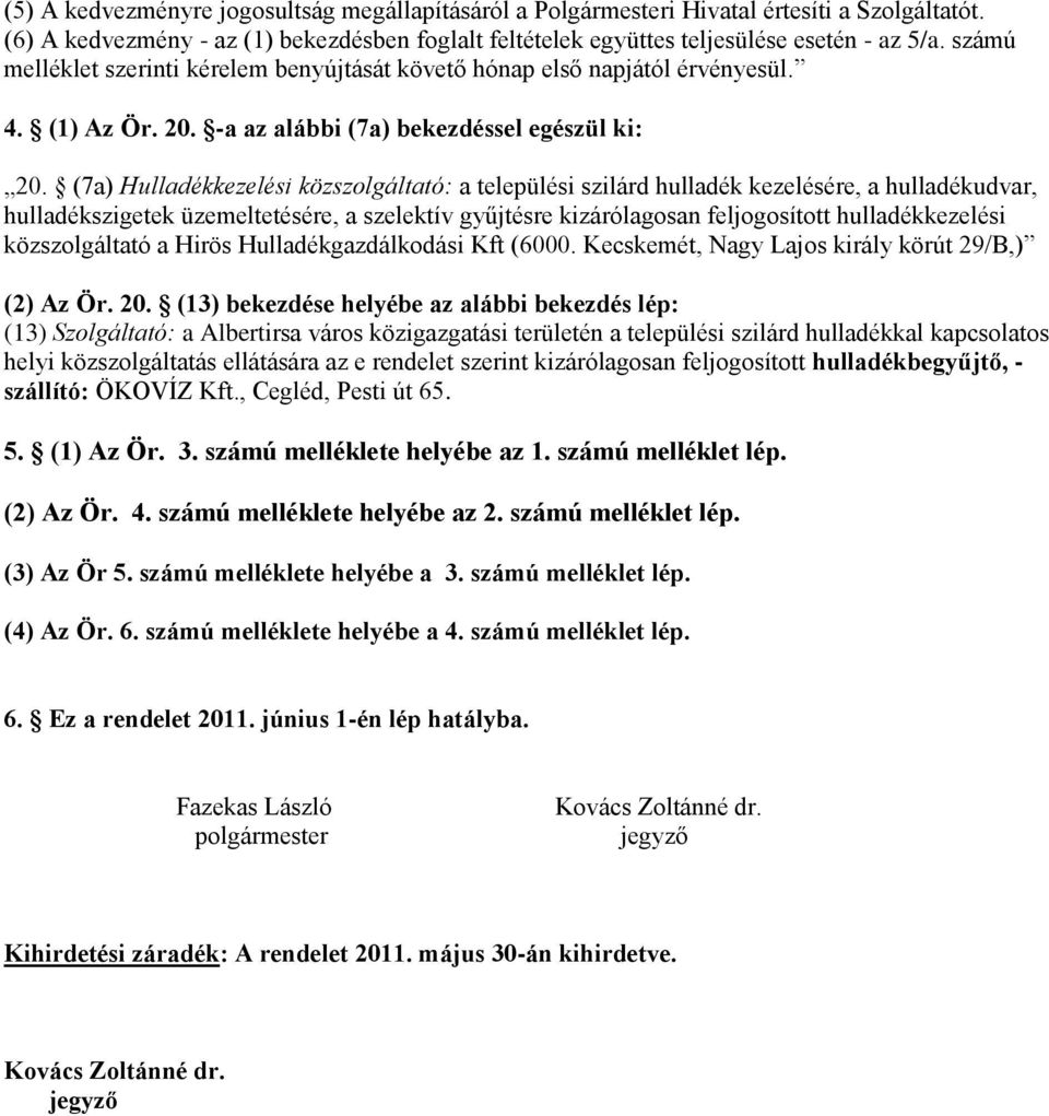 (7a) Hulladékkezelési közszolgáltató: a települési szilárd hulladék kezelésére, a hulladékudvar, hulladékszigetek üzemeltetésére, a szelektív gyűjtésre kizárólagosan feljogosított hulladékkezelési