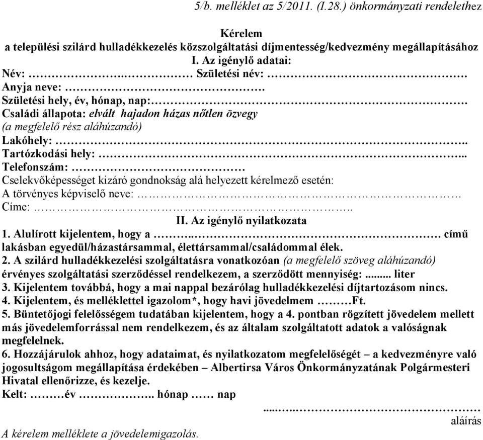 .. Telefonszám: Cselekvőképességet kizáró gondnokság alá helyezett kérelmező esetén: A törvényes képviselő neve: Címe:.. II. Az igénylő nyilatkozata 1. Alulírott kijelentem, hogy a.