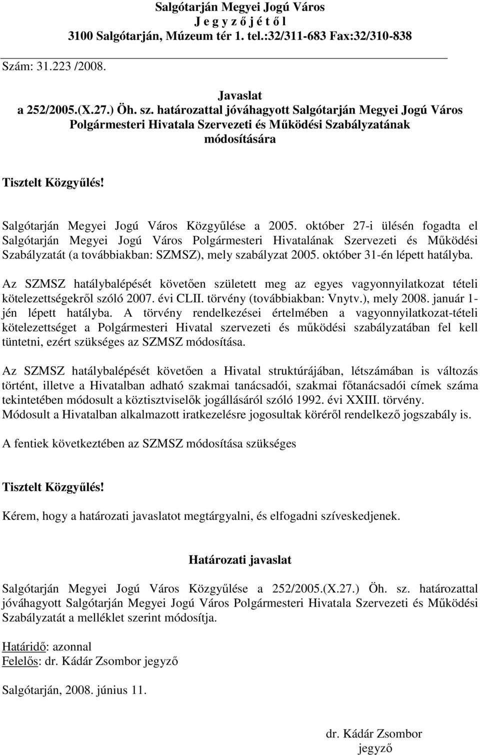 október 27-i ülésén fogadta el Salgótarján Megyei Jogú Város Polgármesteri Hivatalának Szervezeti és Mőködési Szabályzatát (a továbbiakban: SZMSZ), mely szabályzat 2005. október 31-én lépett hatályba.