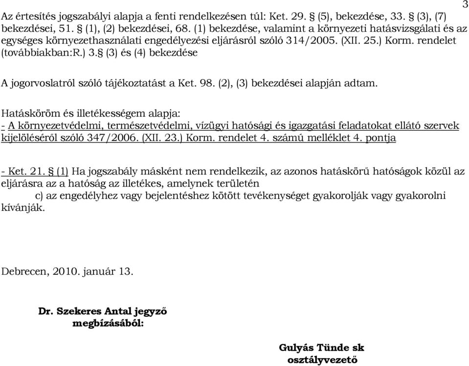 (3) és (4) bekezdése A jogorvoslatról szóló tájékoztatást a Ket. 98. (2), (3) bekezdései alapján adtam.