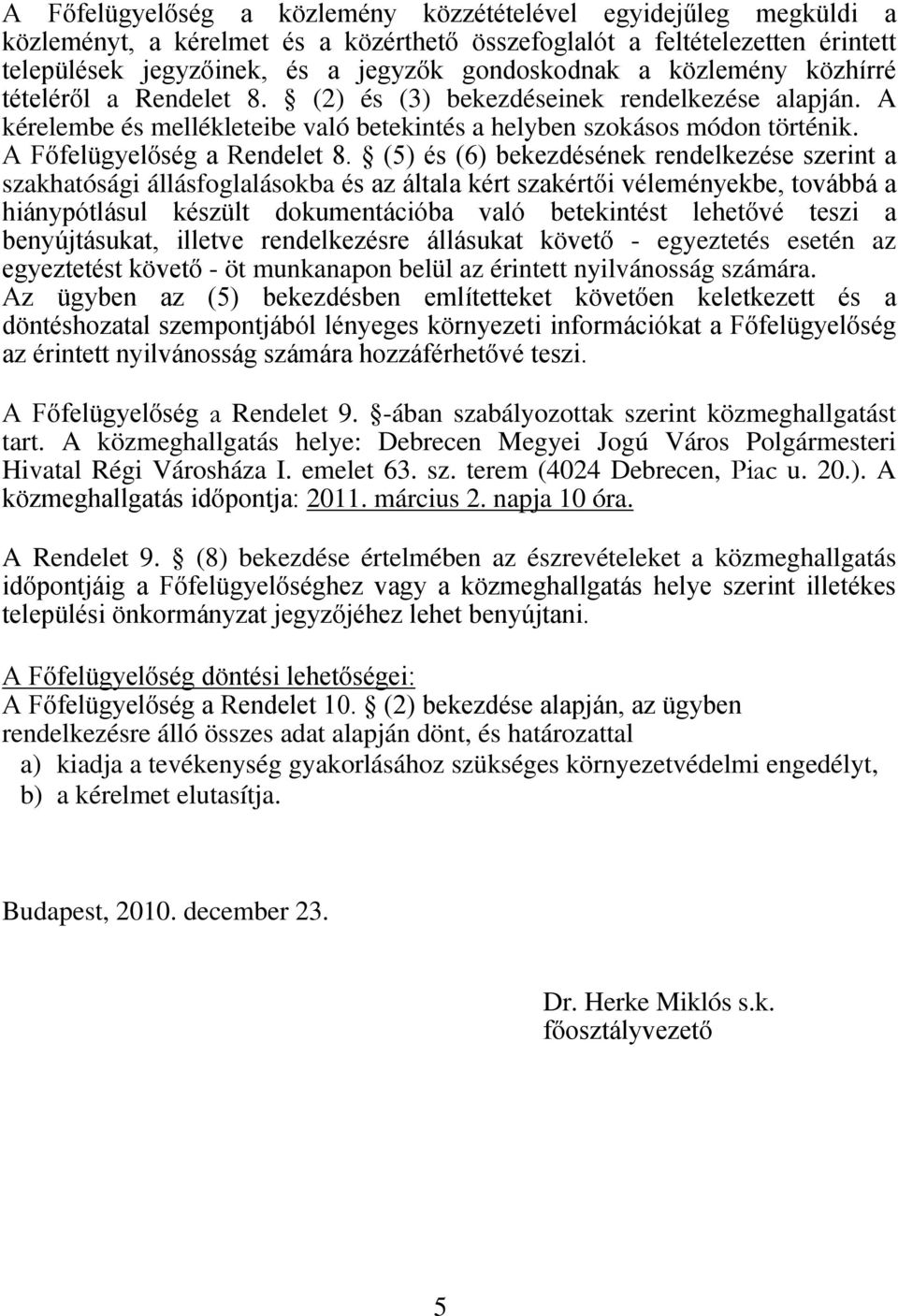 (5) és (6) bekezdésének rendelkezése szerint a szakhatósági állásfoglalásokba és az általa kért szakértői véleményekbe, továbbá a hiánypótlásul készült dokumentációba való betekintést lehetővé teszi