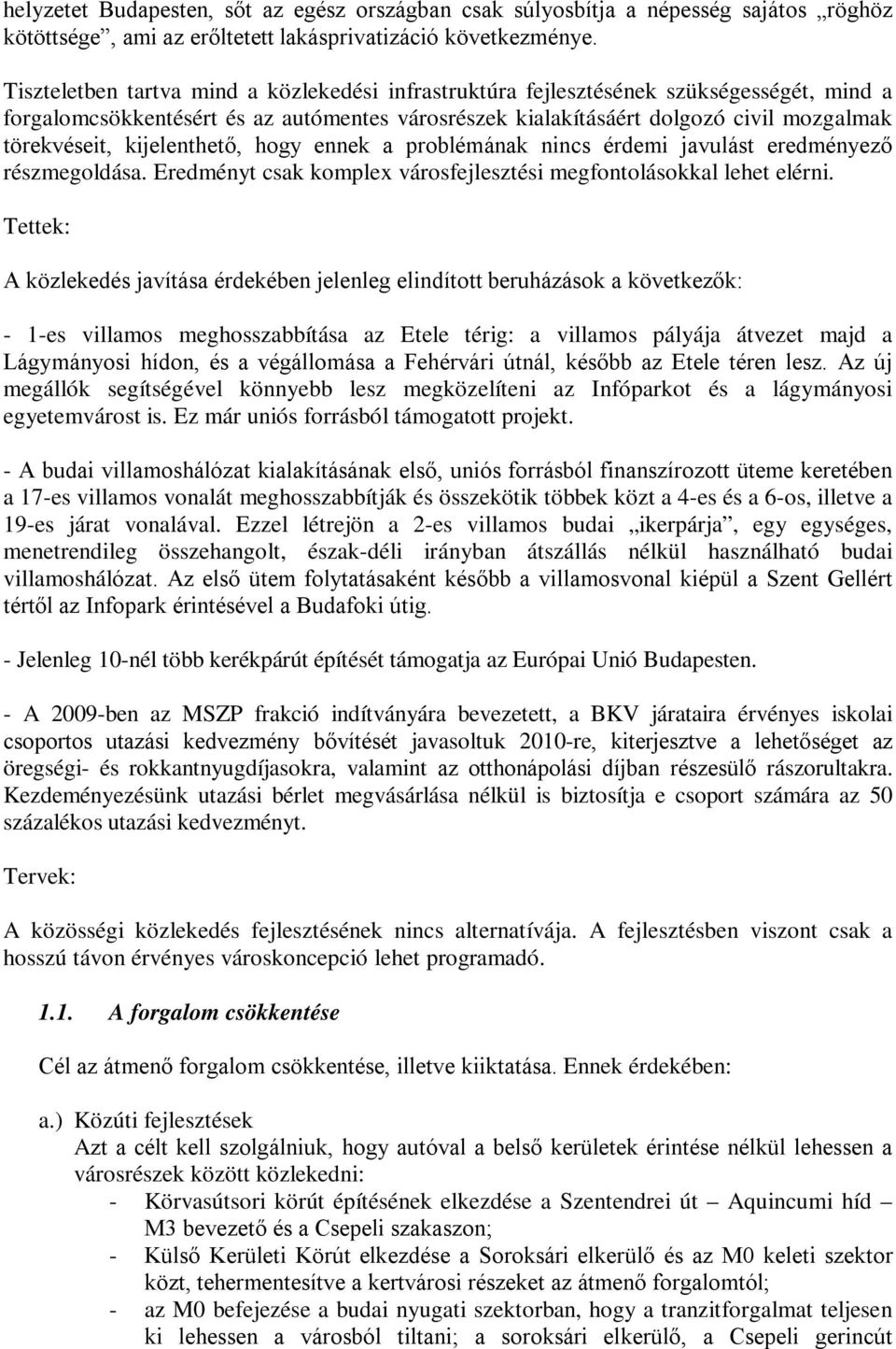 kijelenthető, hogy ennek a problémának nincs érdemi javulást eredményező részmegoldása. Eredményt csak komplex városfejlesztési megfontolásokkal lehet elérni.