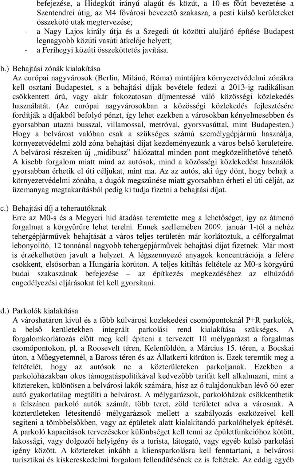 ) Behajtási zónák kialakítása Az európai nagyvárosok (Berlin, Milánó, Róma) mintájára környezetvédelmi zónákra kell osztani Budapestet, s a behajtási díjak bevétele fedezi a 2013-ig radikálisan