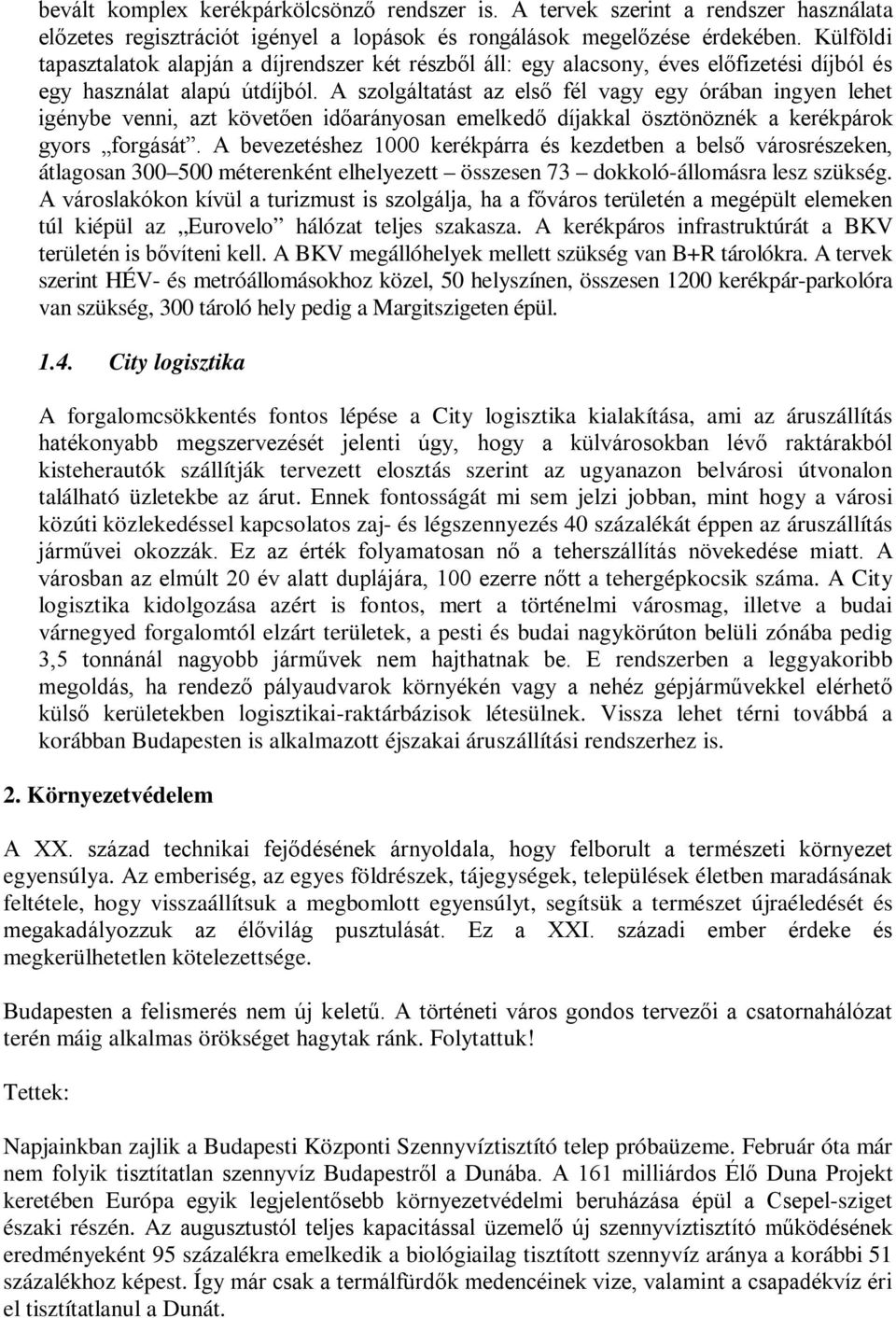 A szolgáltatást az első fél vagy egy órában ingyen lehet igénybe venni, azt követően időarányosan emelkedő díjakkal ösztönöznék a kerékpárok gyors forgását.