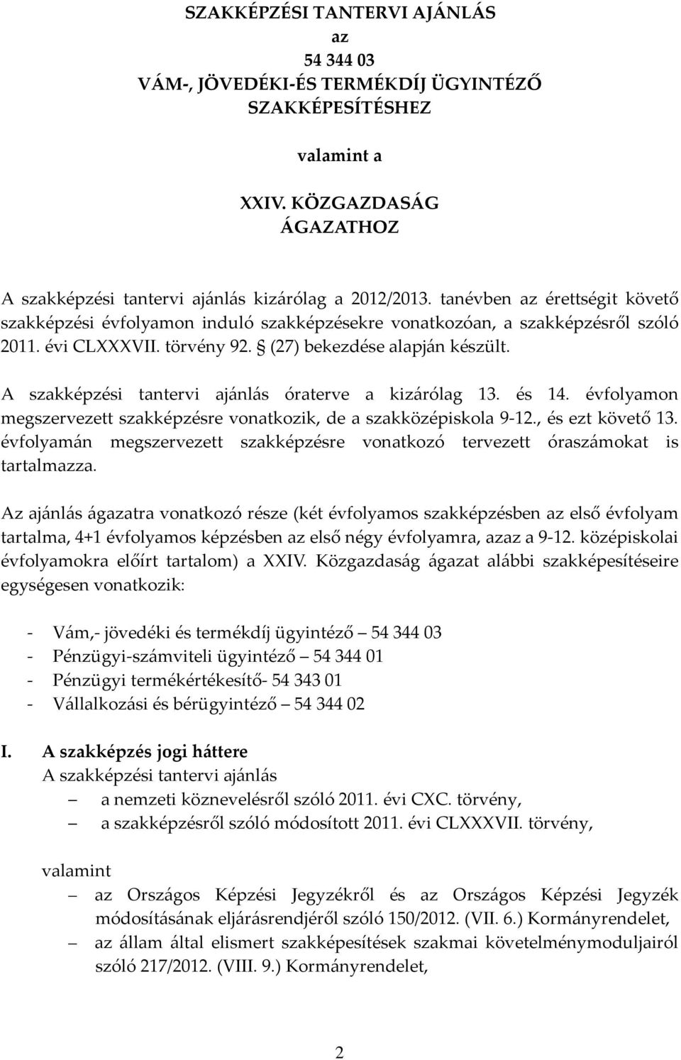 A szakképzési tantervi ajánlás óraterve a kizárólag 13. és 14. évfolyamon megszervezett szakképzésre vonatkozik, de a szakközépiskola 9 12., és ezt követő 13.