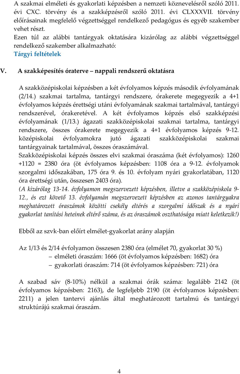 Ezen túl az alábbi tantárgyak oktatására kizárólag az alábbi végzettséggel rendelkező szakember alkalmazható: Tárgyi feltételek V.