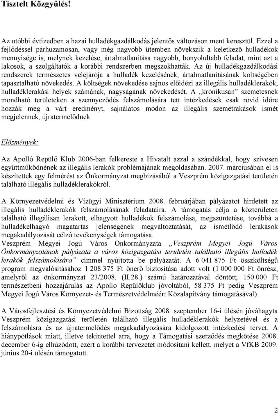 szolgáltatók a korábbi rendszerben megszokhatták. Az új hulladékgazdálkodási rendszerek természetes velejárója a hulladék kezelésének, ártalmatlanításának költségében tapasztalható növekedés.