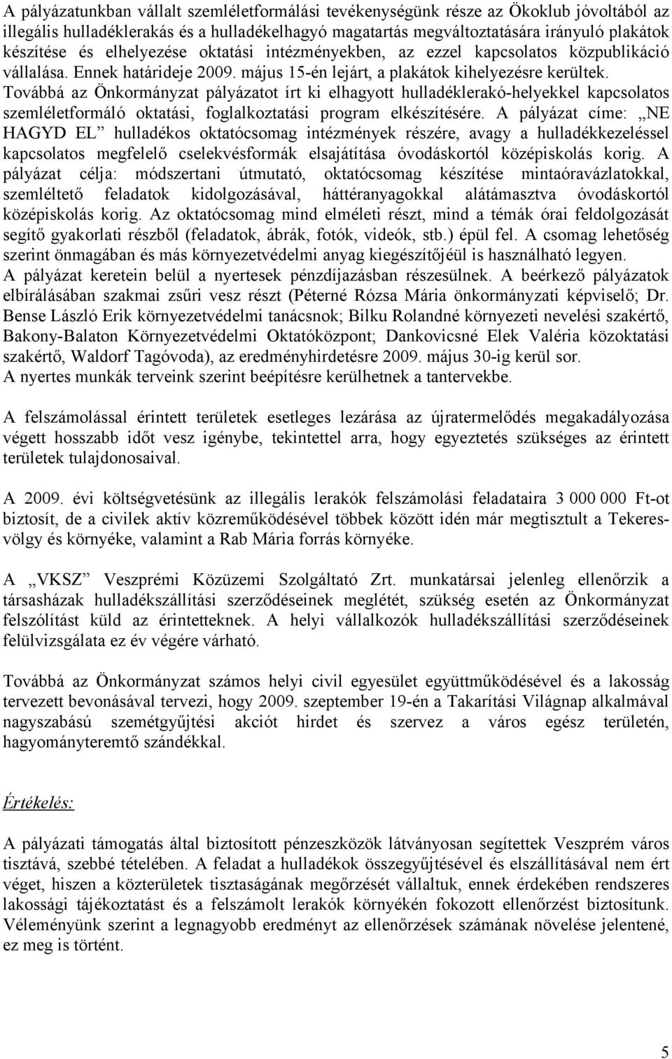 Továbbá az Önkormányzat pályázatot írt ki elhagyott hulladéklerakó-helyekkel kapcsolatos szemléletformáló oktatási, foglalkoztatási program elkészítésére.