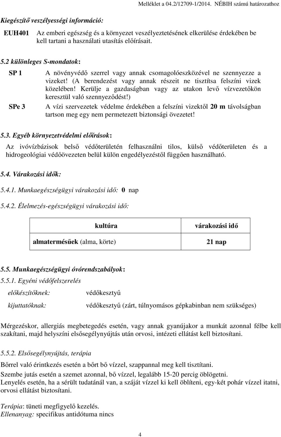 2 különleges S-mondatok: SP 1 SPe 3 A növényvédő szerrel vagy annak csomagolóeszközével ne szennyezze a vizeket! (A berendezést vagy annak részeit ne tisztítsa felszíni vizek közelében!