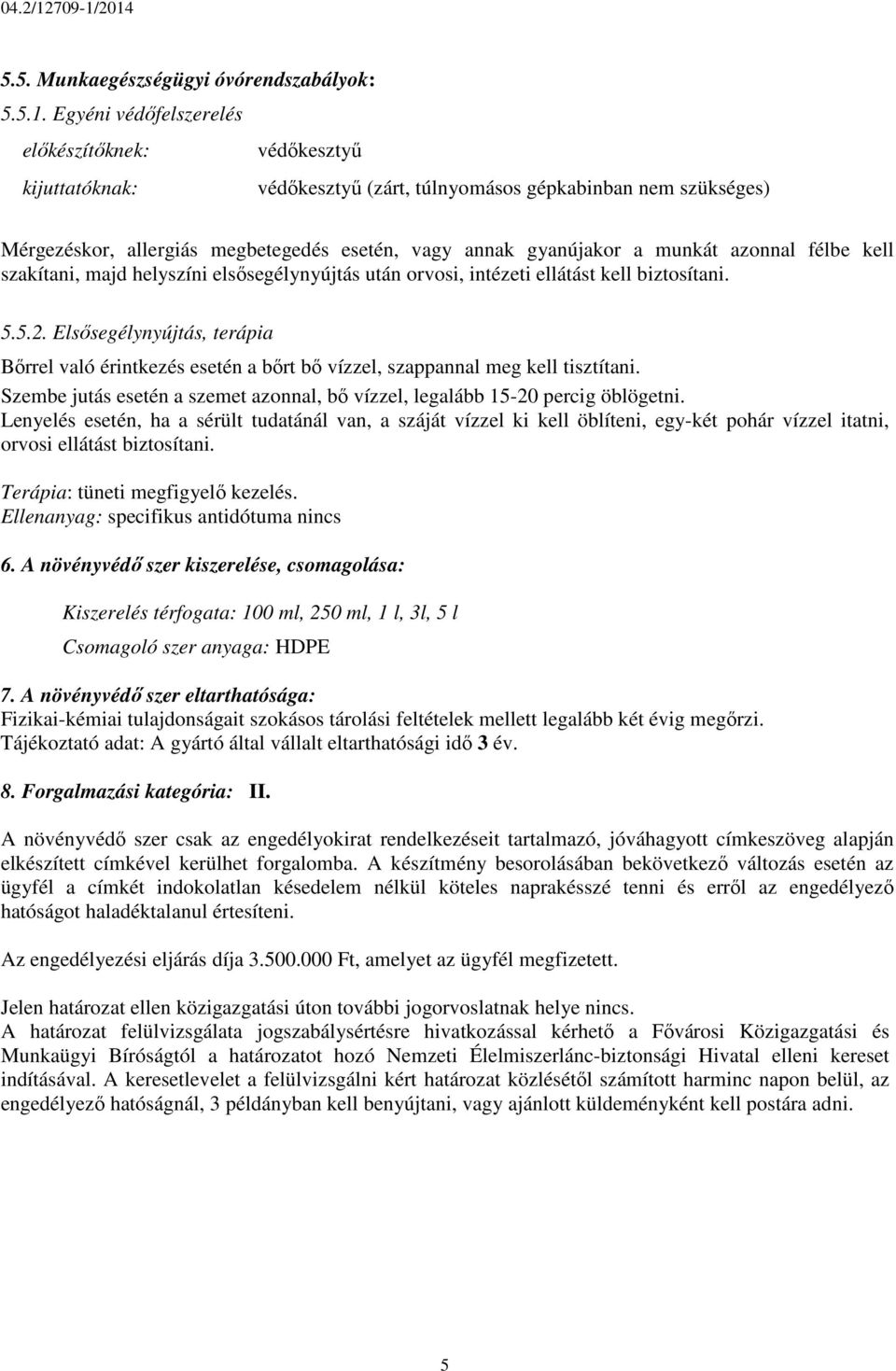 2014 5.5. Munkaegészségügyi óvórendszabályok: 5.5.1. Egyéni védőfelszerelés előkészítőknek: védőkesztyű kijuttatóknak: védőkesztyű (zárt, túlnyomásos gépkabinban nem szükséges) Mérgezéskor, allergiás