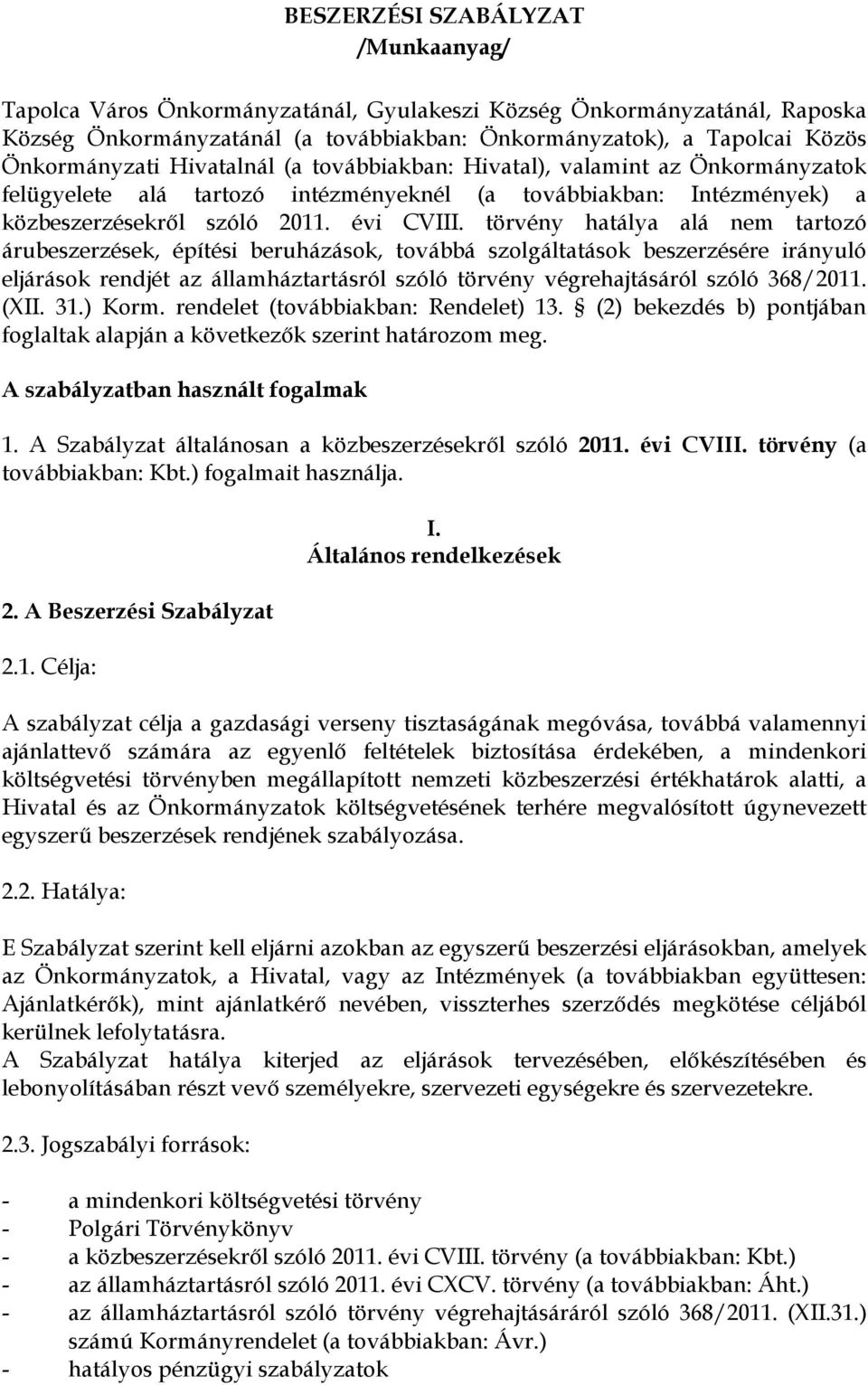 törvény hatálya alá nem tartozó árubeszerzések, építési beruházások, továbbá szolgáltatások beszerzésére irányuló eljárások rendjét az államháztartásról szóló törvény végrehajtásáról szóló 368/2011.