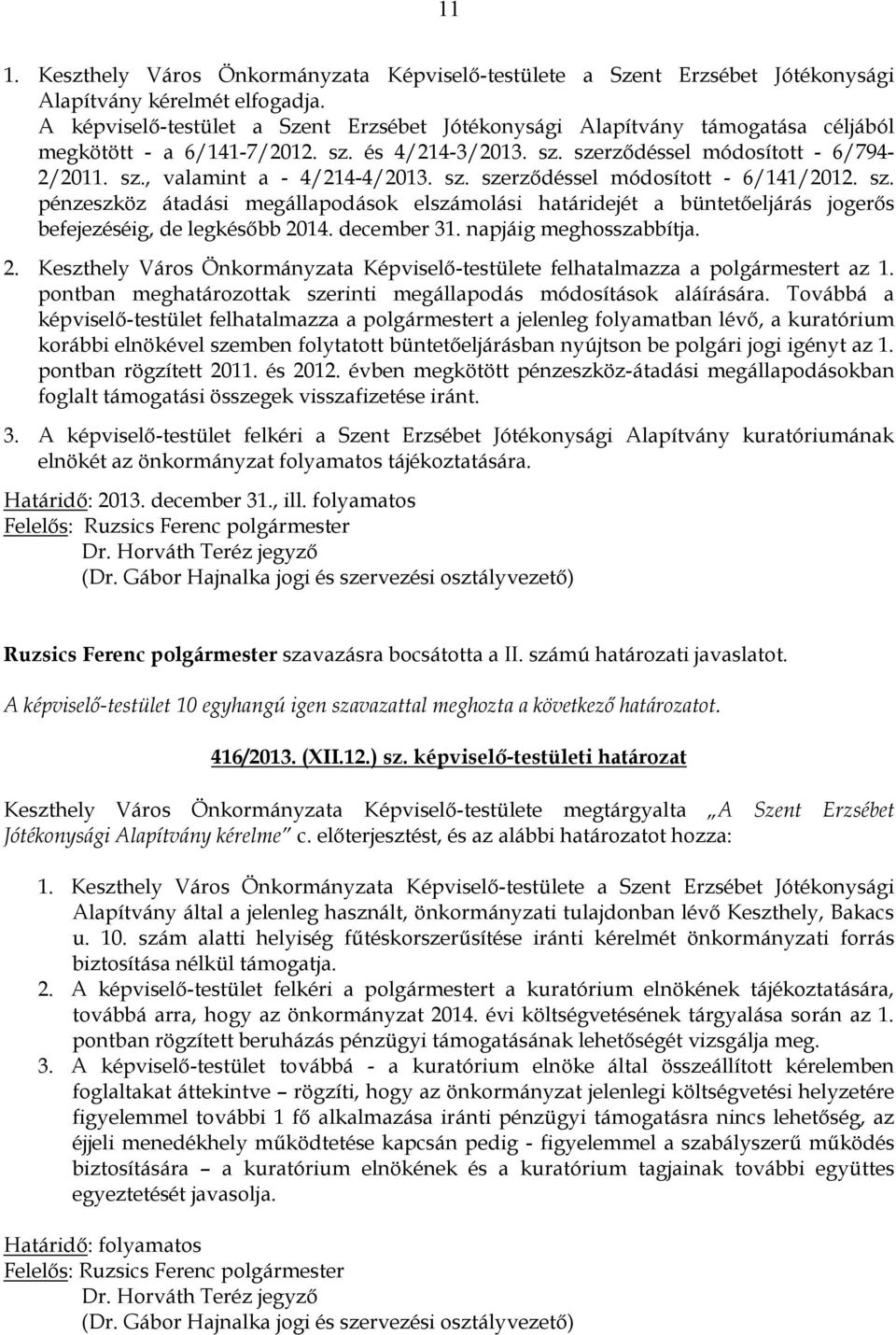 sz. szerződéssel módosított - 6/141/2012. sz. pénzeszköz átadási megállapodások elszámolási határidejét a büntetőeljárás jogerős befejezéséig, de legkésőbb 2014. december 31. napjáig meghosszabbítja.