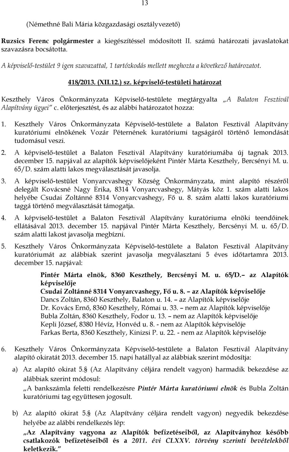 képviselő-testületi határozat Keszthely Város Önkormányzata Képviselő-testülete megtárgyalta A Balaton Fesztivál Alapítvány ügyei c. előterjesztést, és az alábbi határozatot hozza: 1.