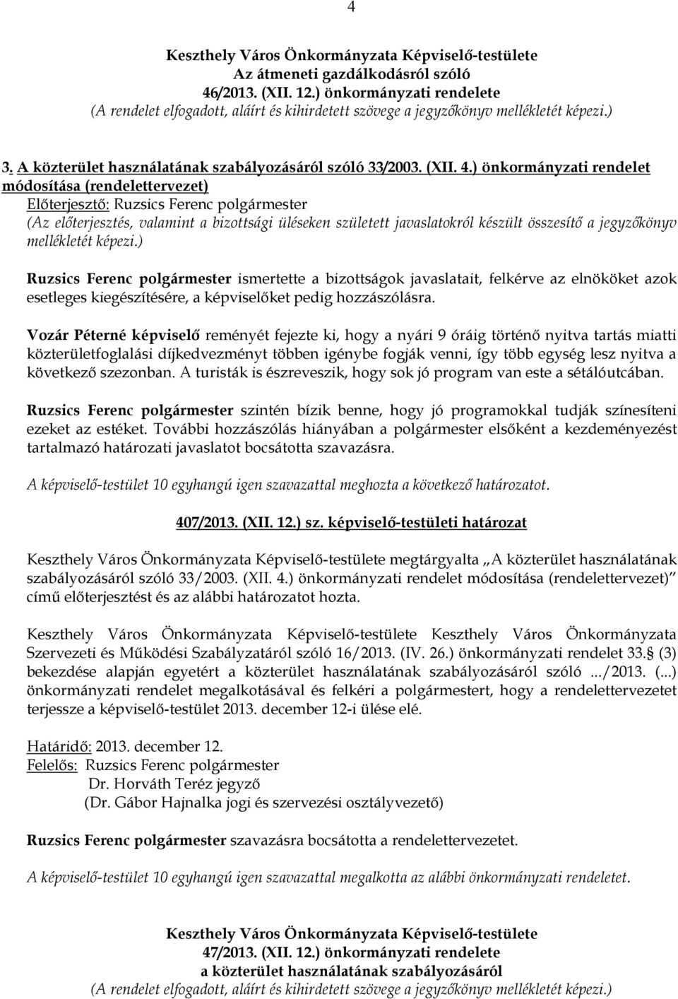 ) önkormányzati rendelet módosítása (rendelettervezet) Ruzsics Ferenc polgármester ismertette a bizottságok javaslatait, felkérve az elnököket azok esetleges kiegészítésére, a képviselőket pedig