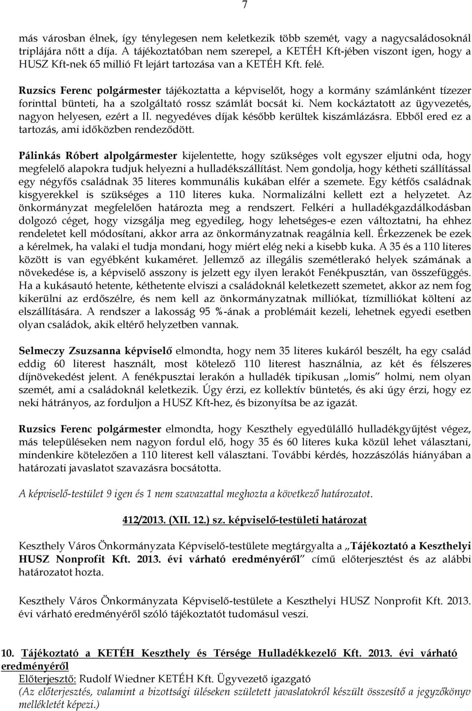 Ruzsics Ferenc polgármester tájékoztatta a képviselőt, hogy a kormány számlánként tízezer forinttal bünteti, ha a szolgáltató rossz számlát bocsát ki.