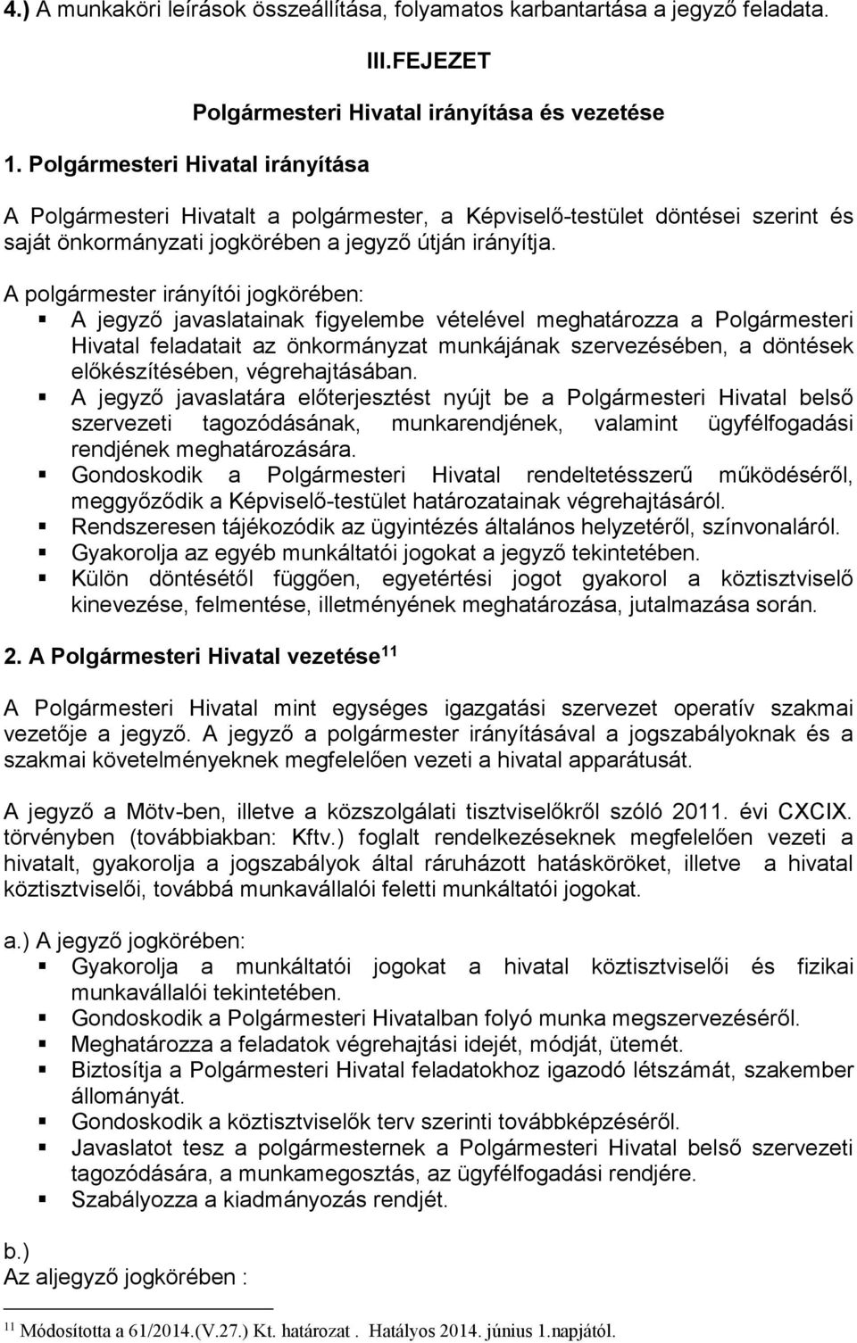 A polgármester irányítói jogkörében: A jegyző javaslatainak figyelembe vételével meghatározza a Polgármesteri Hivatal feladatait az önkormányzat munkájának szervezésében, a döntések előkészítésében,