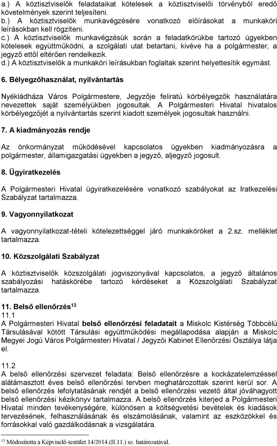 ) A köztisztviselők munkavégzésük során a feladatkörükbe tartozó ügyekben kötelesek együttműködni, a szolgálati utat betartani, kivéve ha a polgármester, a jegyző ettől eltérően rendelkezik. d.