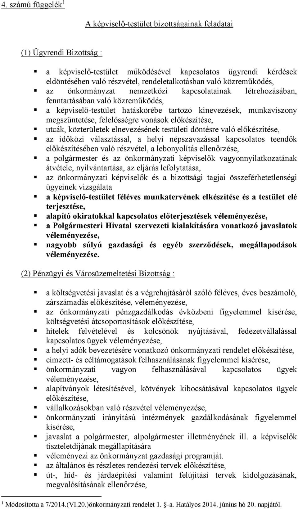 megszüntetése, felelősségre vonások előkészítése, utcák, közterületek elnevezésének testületi döntésre való előkészítése, az időközi választással, a helyi népszavazással kapcsolatos teendők