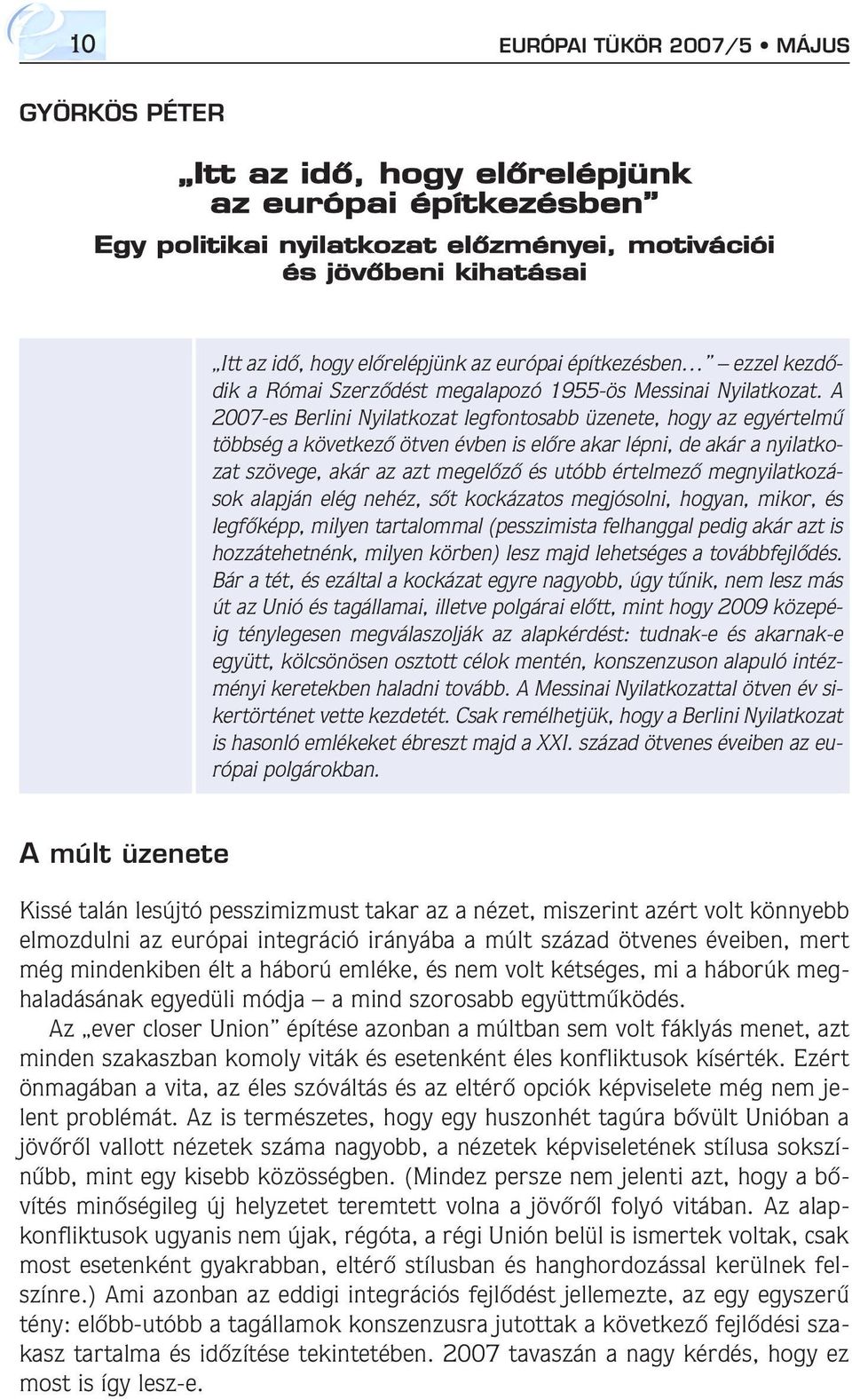 A 2007-es Berlini Nyilatkozat legfontosabb üzenete, hogy az egyértelmû többség a következô ötven évben is elôre akar lépni, de akár a nyilatkozat szövege, akár az azt megelôzô és utóbb értelmezô