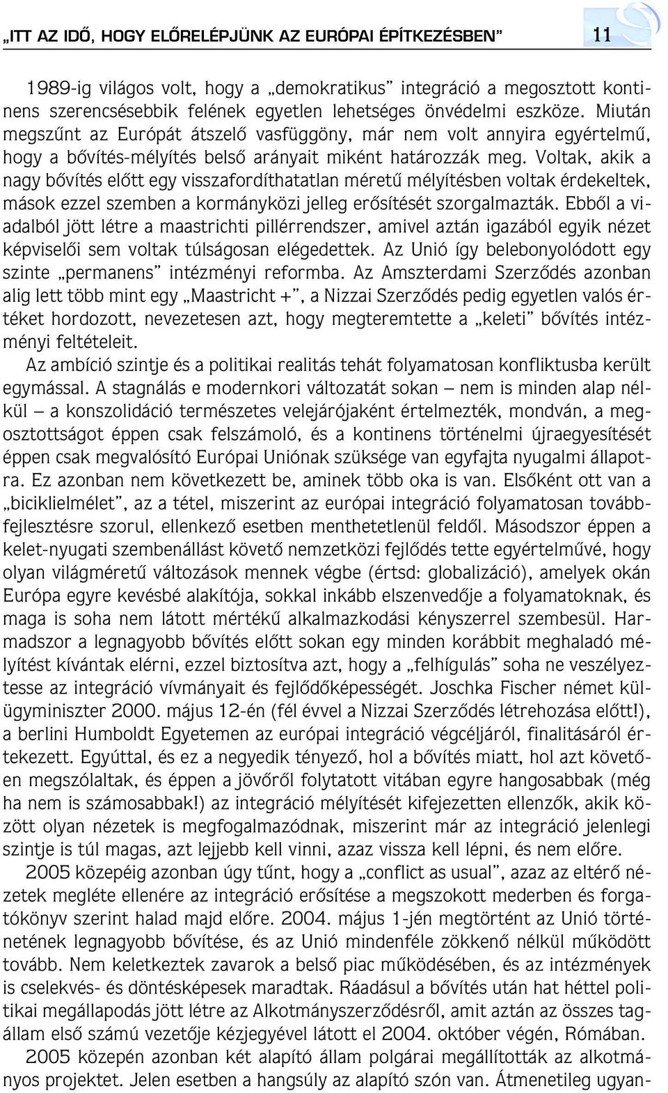 Voltak, akik a nagy bôvítés elôtt egy visszafordíthatatlan méretû mélyítésben voltak érdekeltek, mások ezzel szemben a kormányközi jelleg erôsítését szorgalmazták.