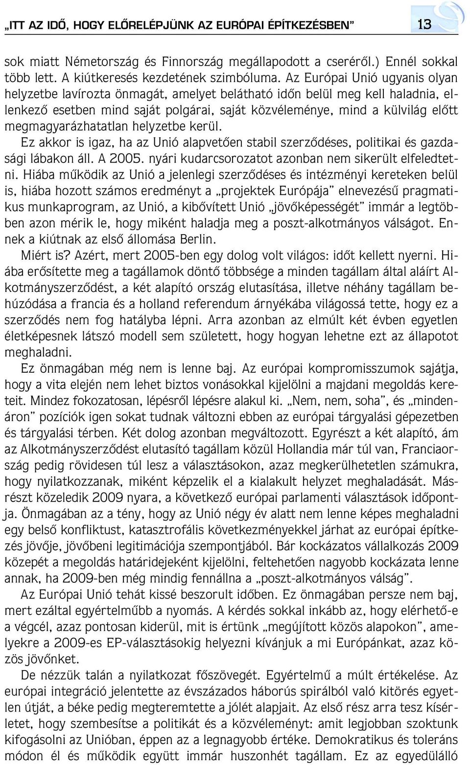 megmagyarázhatatlan helyzetbe kerül. Ez akkor is igaz, ha az Unió alapvetôen stabil szerzôdéses, politikai és gazdasági lábakon áll. A 2005. nyári kudarcsorozatot azonban nem sikerült elfeledtetni.