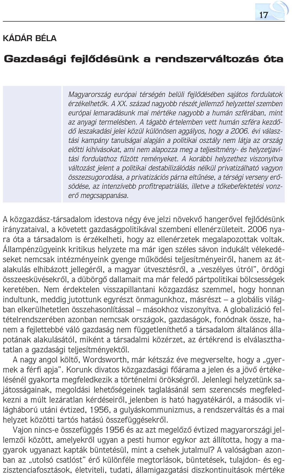 A tágabb értelemben vett humán szféra kezdôdô leszakadási jelei közül különösen aggályos, hogy a 2006.