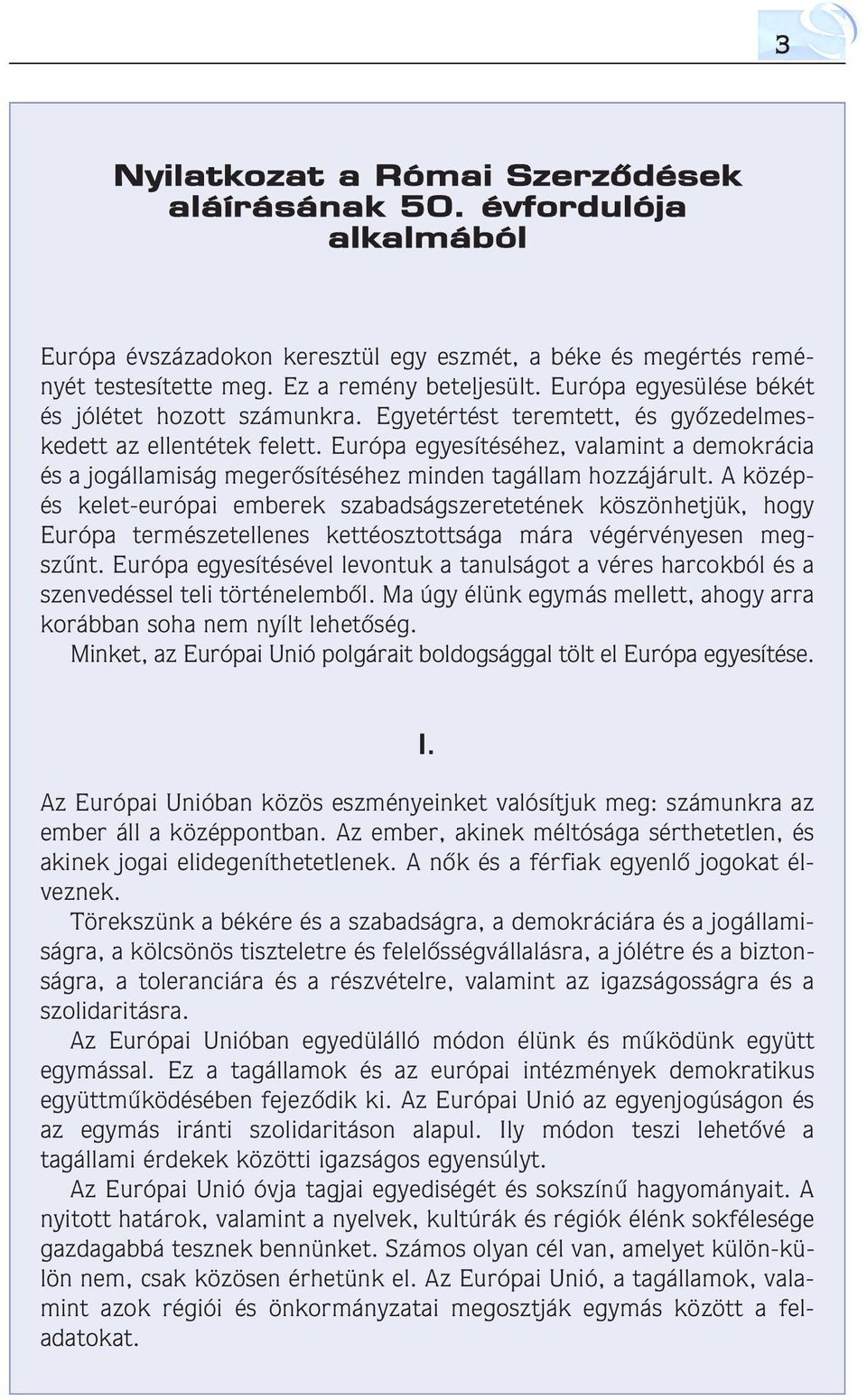 Európa egyesítéséhez, valamint a demokrácia és a jogállamiság megerôsítéséhez minden tagállam hozzájárult.