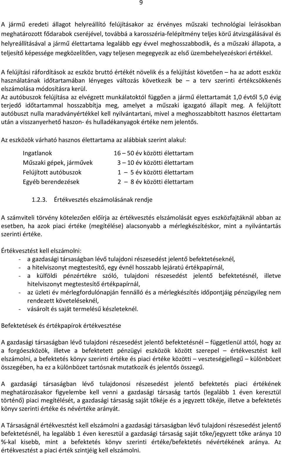 A felújítási ráfordítások az eszköz bruttó értékét növelik és a felújítást követően ha az adott eszköz használatának időtartamában lényeges változás következik be a terv szerinti értékcsökkenés