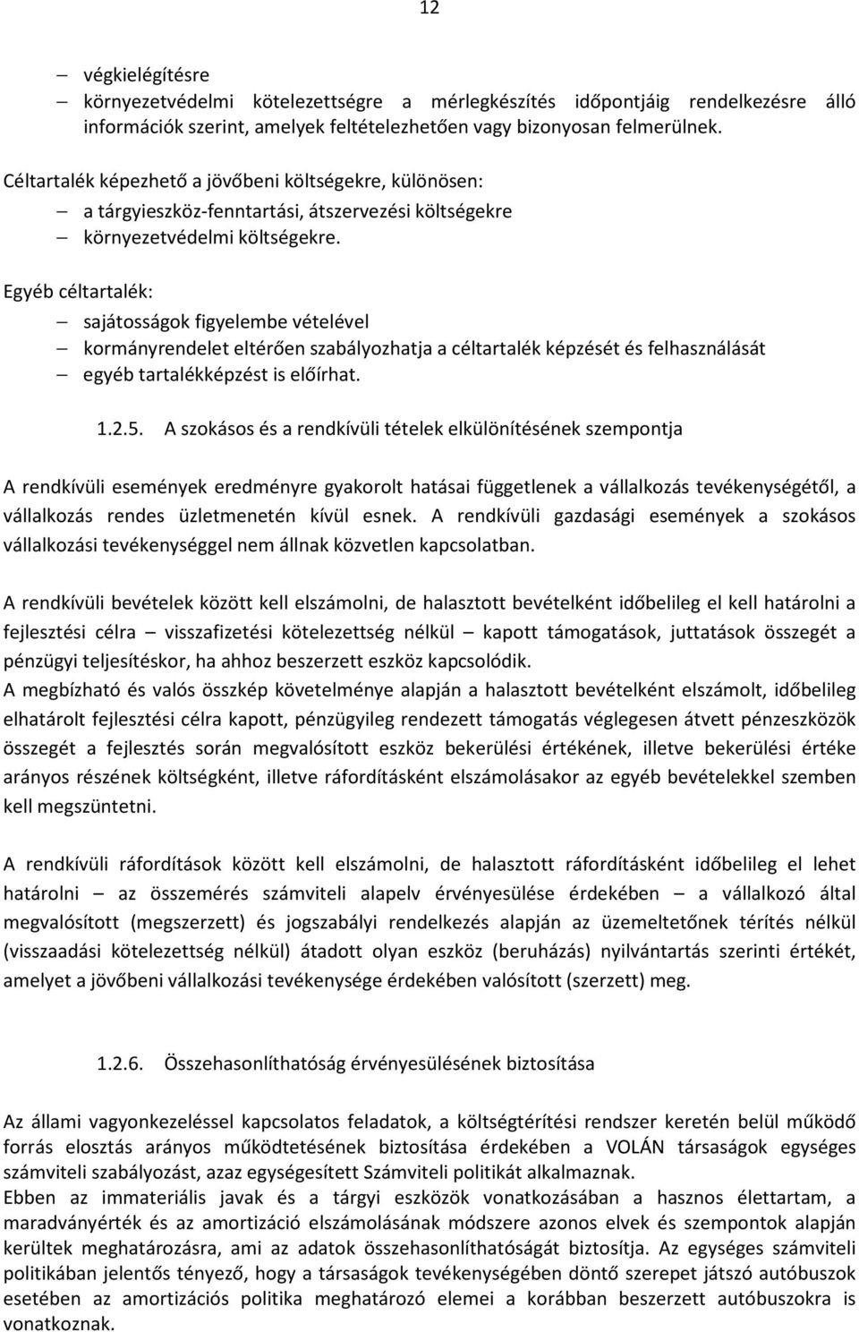 Egyéb céltartalék: sajátosságok figyelembe vételével kormányrendelet eltérően szabályozhatja a céltartalék képzését és felhasználását egyéb tartalékképzést is előírhat. 1.2.5.