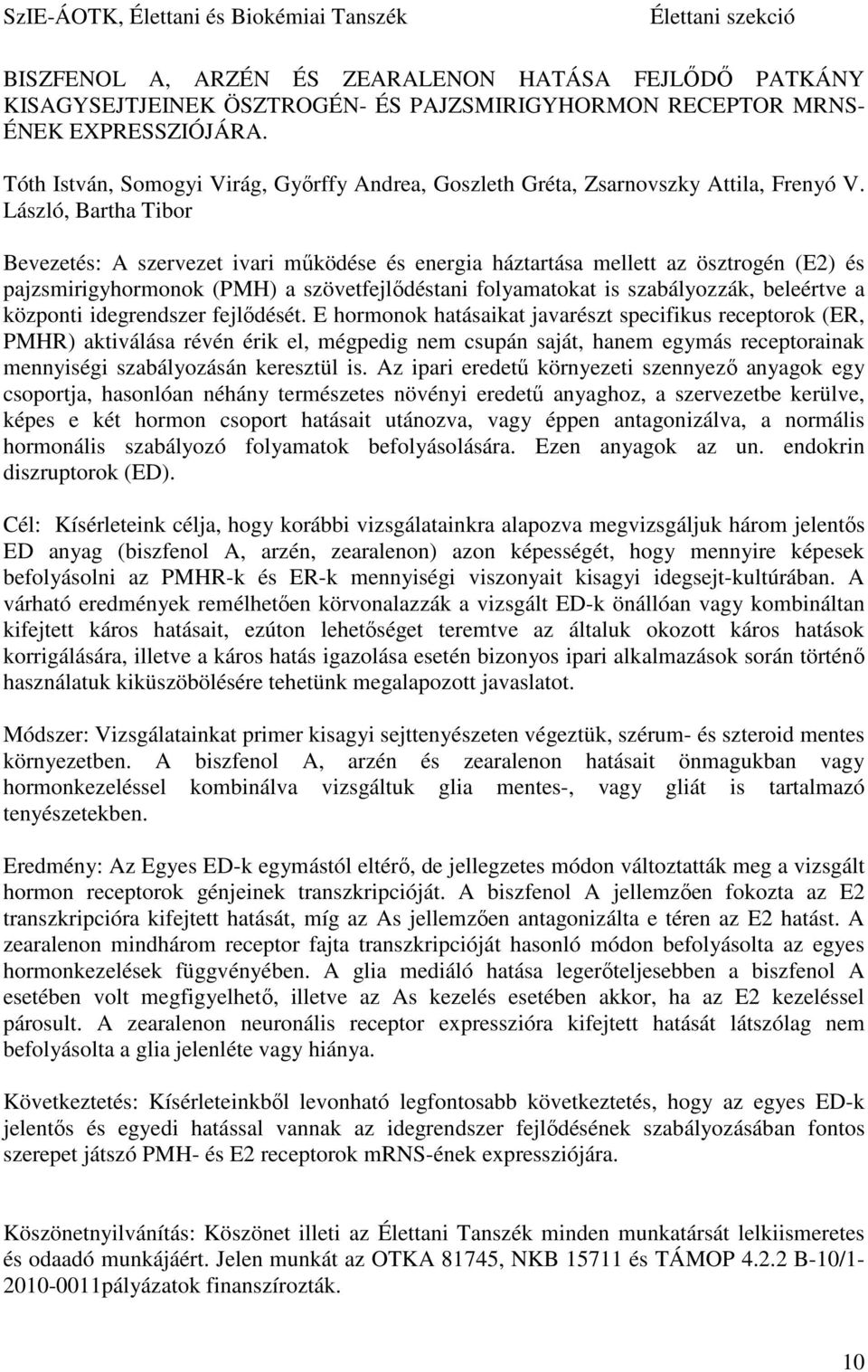 László, Bartha Tibor Bevezetés: A szervezet ivari működése és energia háztartása mellett az ösztrogén (E2) és pajzsmirigyhormonok (PMH) a szövetfejlődéstani folyamatokat is szabályozzák, beleértve a