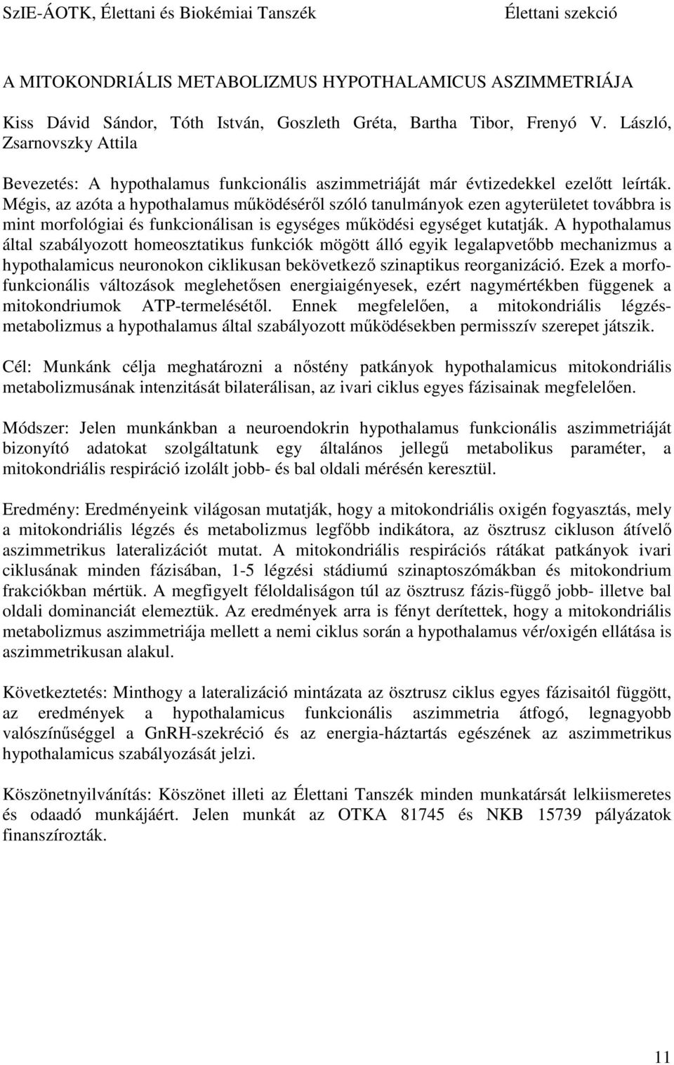 Mégis, az azóta a hypothalamus működéséről szóló tanulmányok ezen agyterületet továbbra is mint morfológiai és funkcionálisan is egységes működési egységet kutatják.